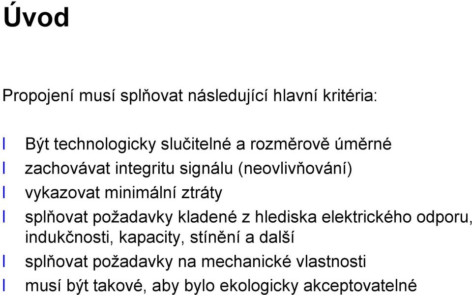 splňovat požadavky kladené zhlediska elektrického odporu, indukčnosti, kapacity, stínění a