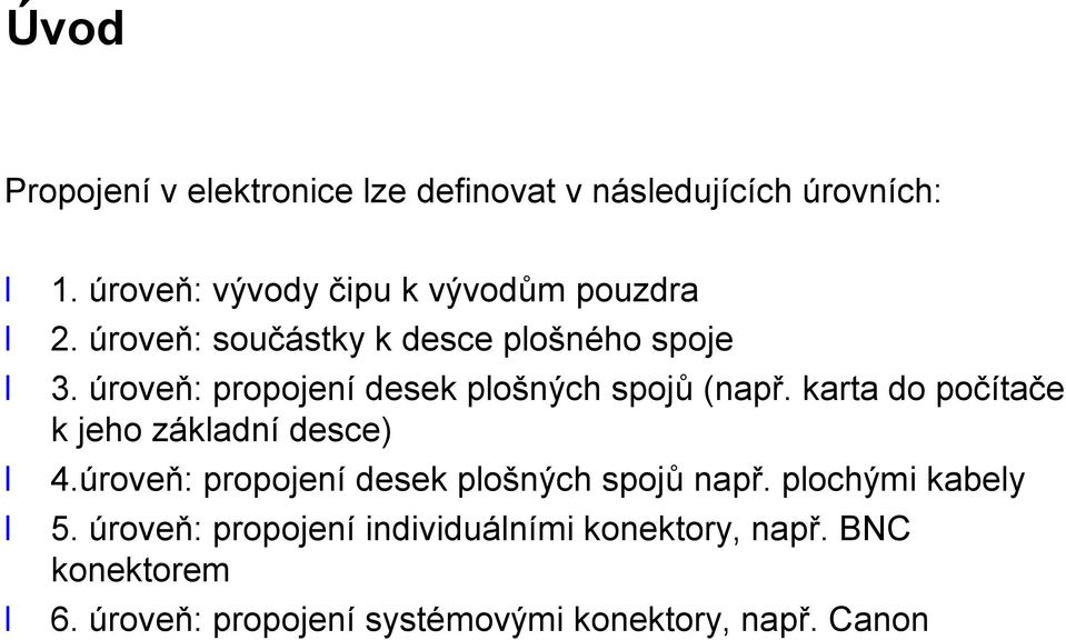úroveň: propojení desek plošných spojů (např. karta do počítače k jeho základní desce) 4.
