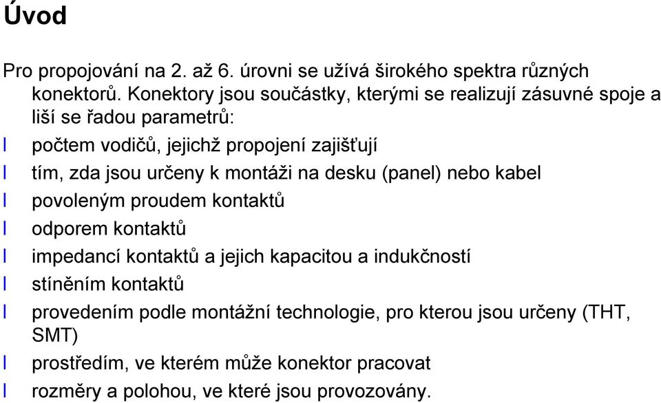 zda jsou určeny k montáži na desku (panel) nebo kabel povoleným proudem kontaktů odporem kontaktů impedancí kontaktů a jejich kapacitou a