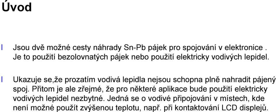 Ukazuje se,že prozatím vodivá lepidla nejsou schopna plně nahradit pájený spoj.