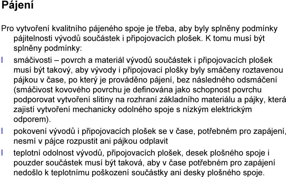 je prováděno pájení, bez následného odsmáčení (smáčivost kovového povrchu je definována jako schopnost povrchu podporovat vytvoření slitiny na rozhraní základního materiálu a pájky, která zajistí