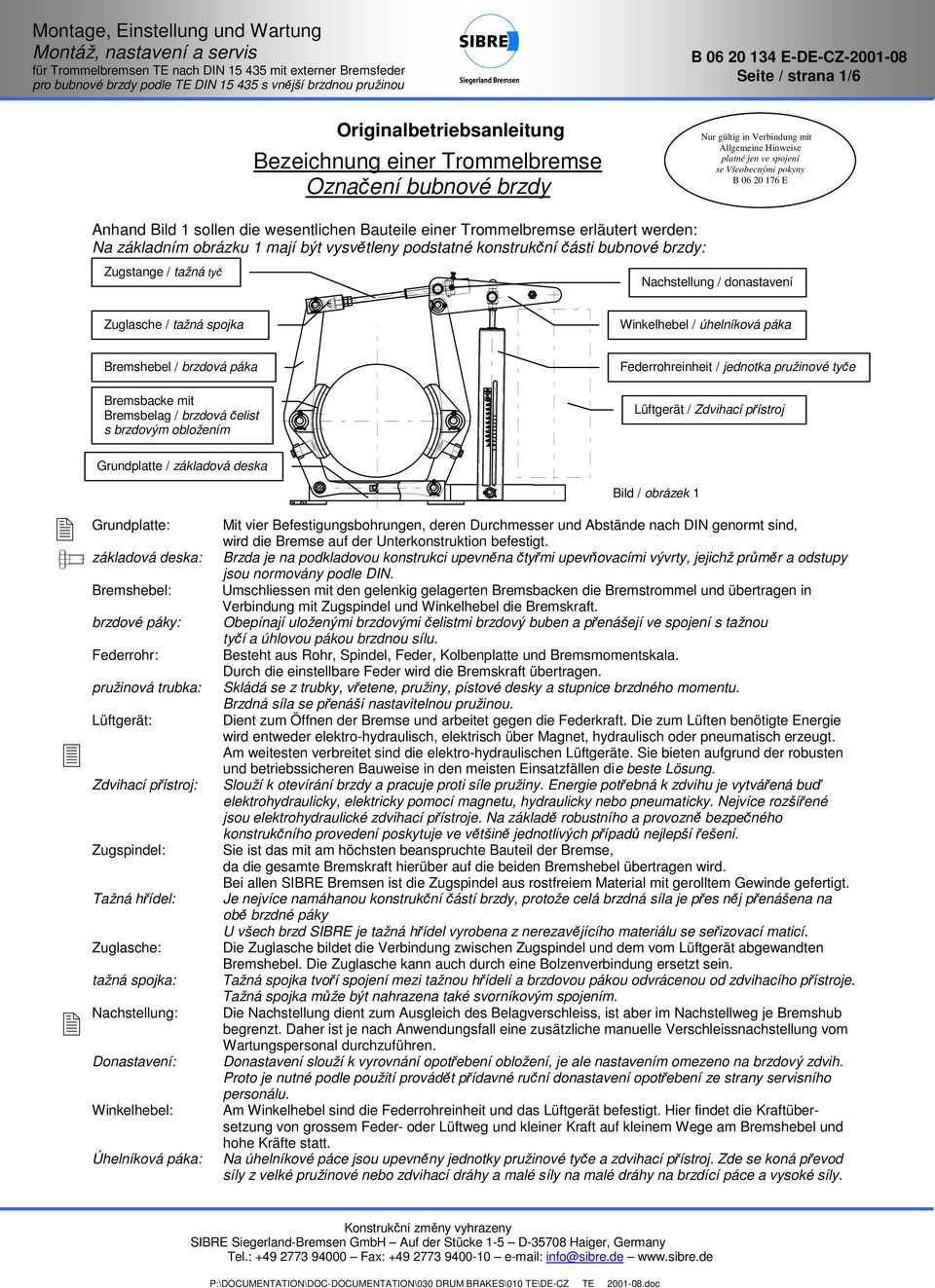 páka Bremsbacke mit Bremsbelag / brzdová čelist s brzdovým obložením Federrohreinheit / jednotka pružinové tyče Lüftgerät / Zdvihací přístroj Grundplatte / základová deska Grundplatte: základová