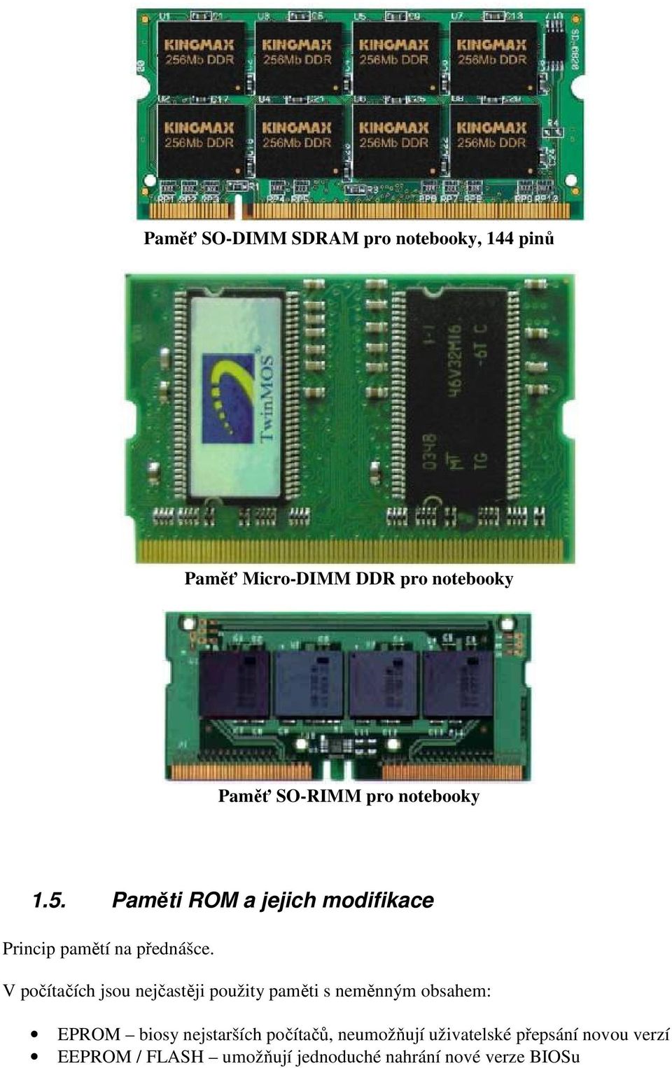 V počítačích jsou nejčastěji použity paměti s neměnným obsahem: EPROM biosy nejstarších