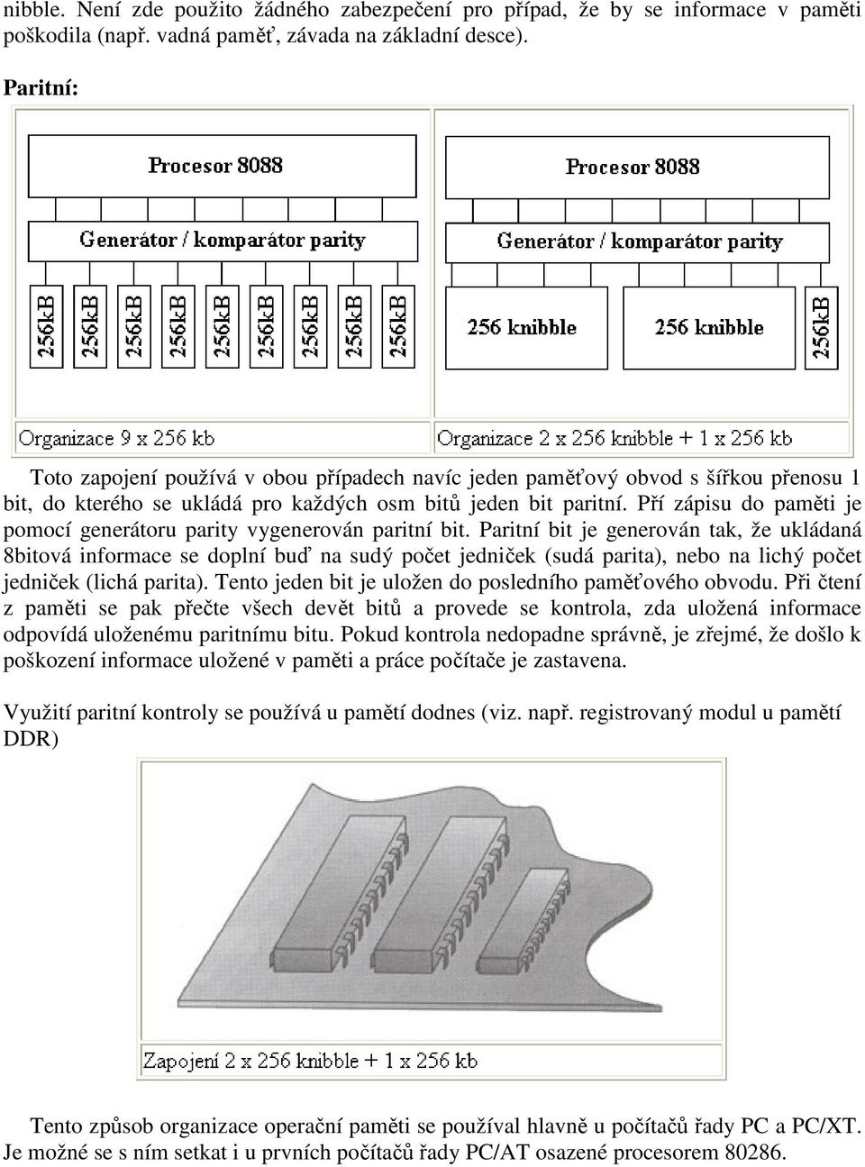 Pří zápisu do paměti je pomocí generátoru parity vygenerován paritní bit.