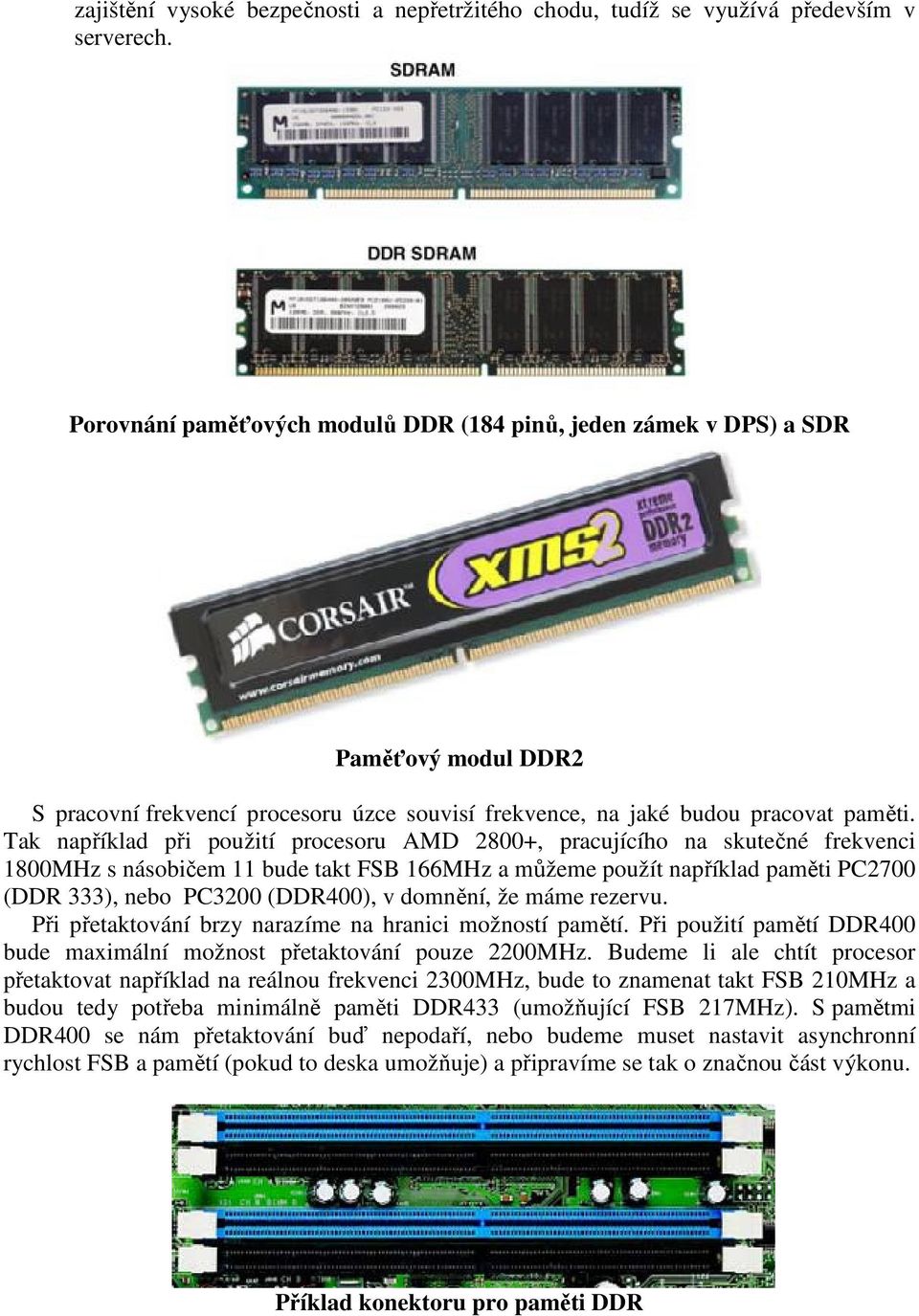 Tak například při použití procesoru AMD 2800+, pracujícího na skutečné frekvenci 1800MHz s násobičem 11 bude takt FSB 166MHz a můžeme použít například paměti PC2700 (DDR 333), nebo PC3200 (DDR400), v