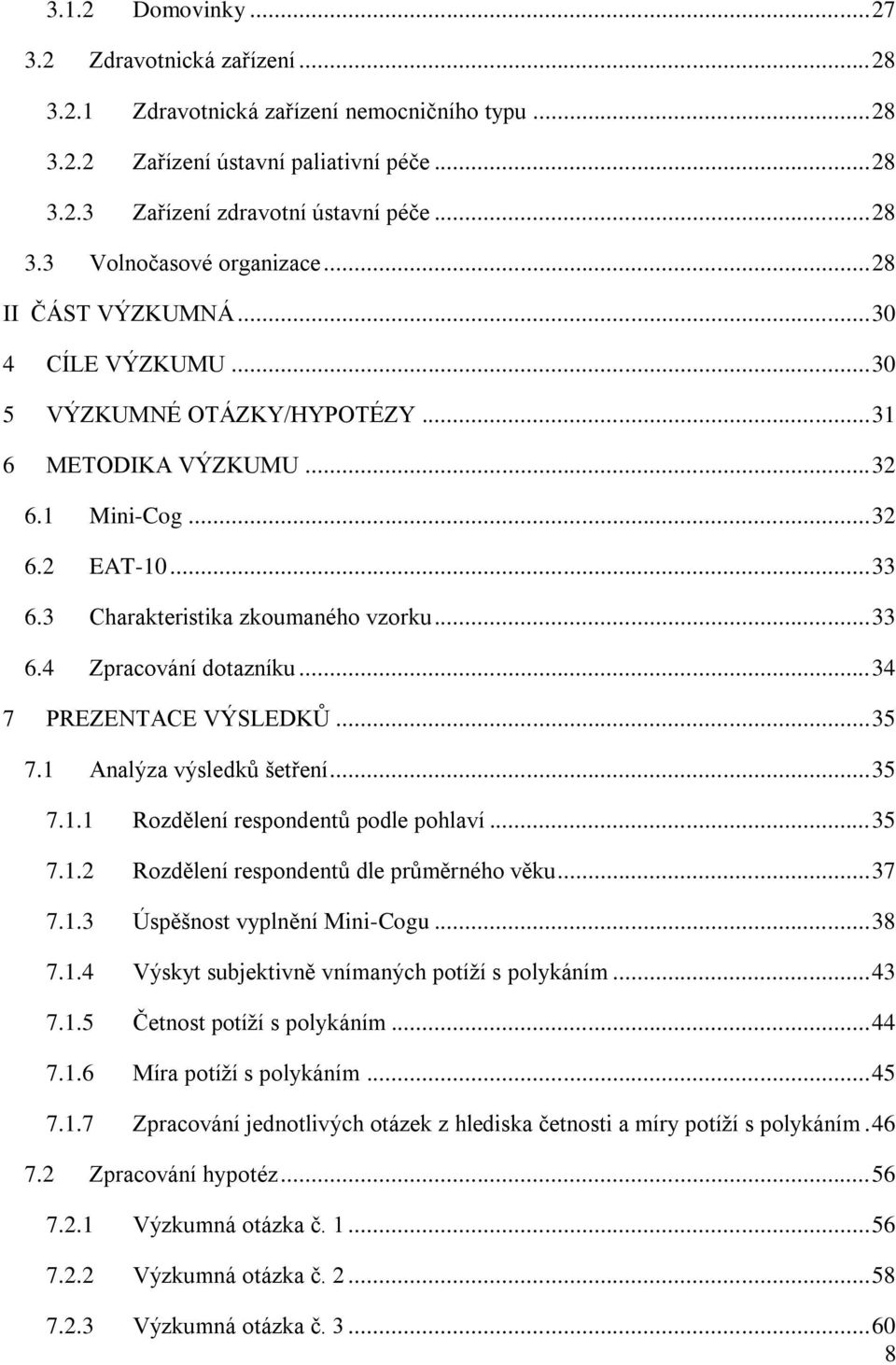 .. 34 7 PREZENTACE VÝSLEDKŮ... 35 7. Analýza výsledků šetření... 35 7.. Rozdělení respondentů podle pohlaví... 35 7..2 Rozdělení respondentů dle průměrného věku... 37 7..3 Úspěšnost vyplnění Mini-Cogu.