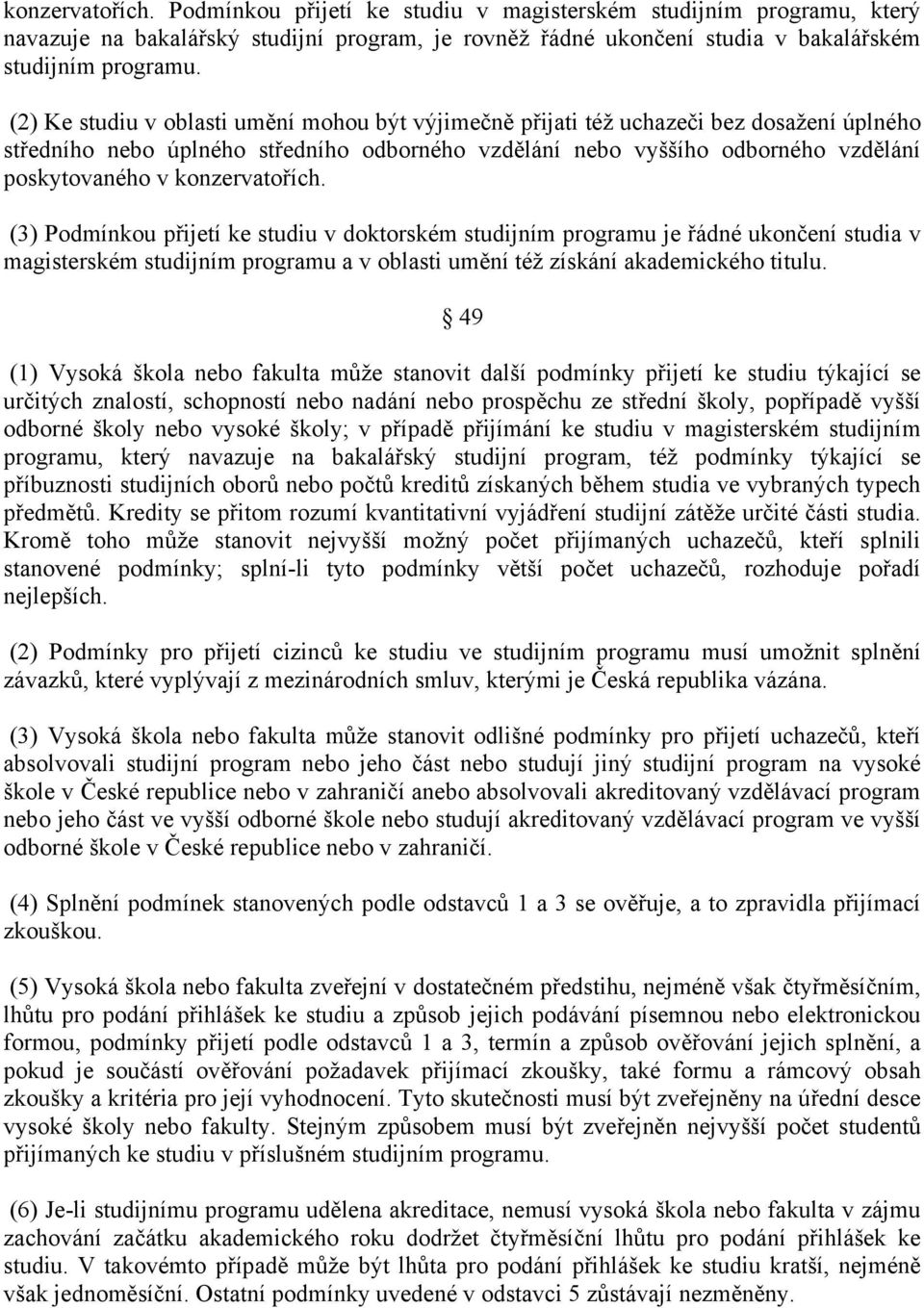 konzervatořích. (3) Podmínkou přijetí ke studiu v doktorském studijním programu je řádné ukončení studia v magisterském studijním programu a v oblasti umění též získání akademického titulu.