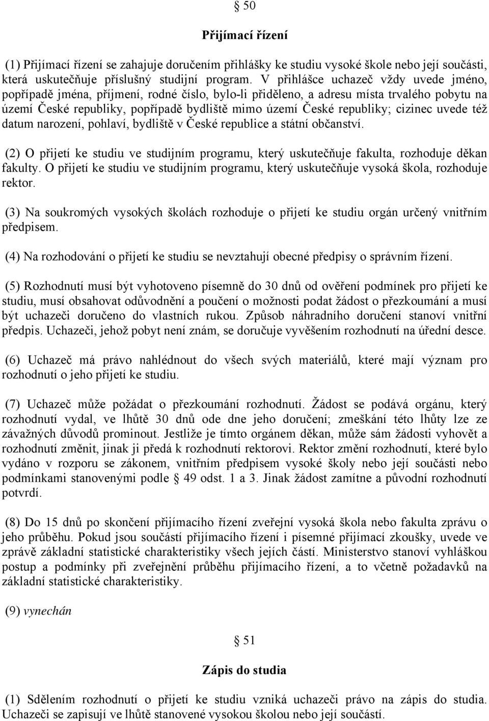 republiky; cizinec uvede též datum narození, pohlaví, bydliště v České republice a státní občanství. (2) O přijetí ke studiu ve studijním programu, který uskutečňuje fakulta, rozhoduje děkan fakulty.