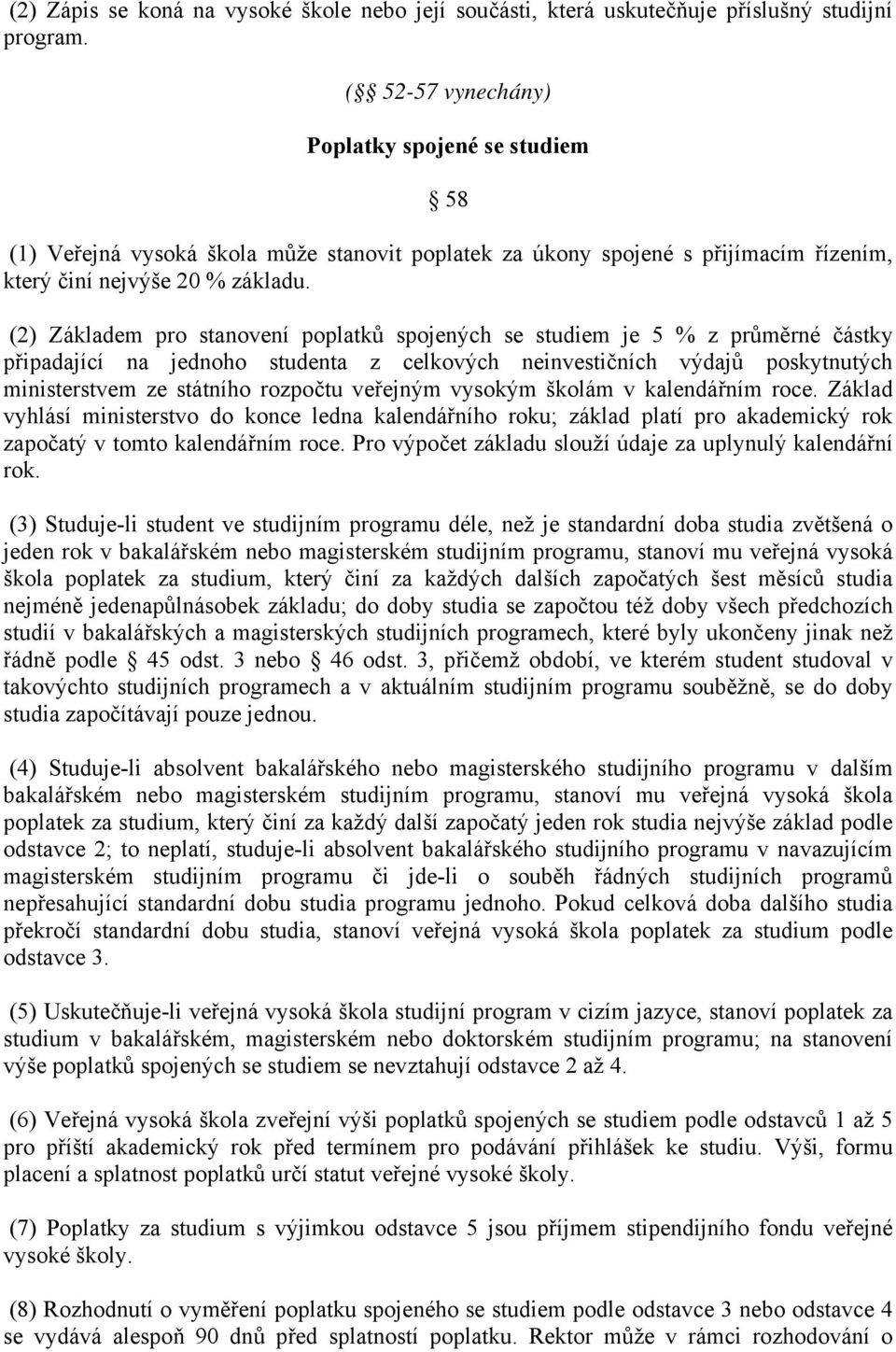 (2) Základem pro stanovení poplatků spojených se studiem je 5 % z průměrné částky připadající na jednoho studenta z celkových neinvestičních výdajů poskytnutých ministerstvem ze státního rozpočtu