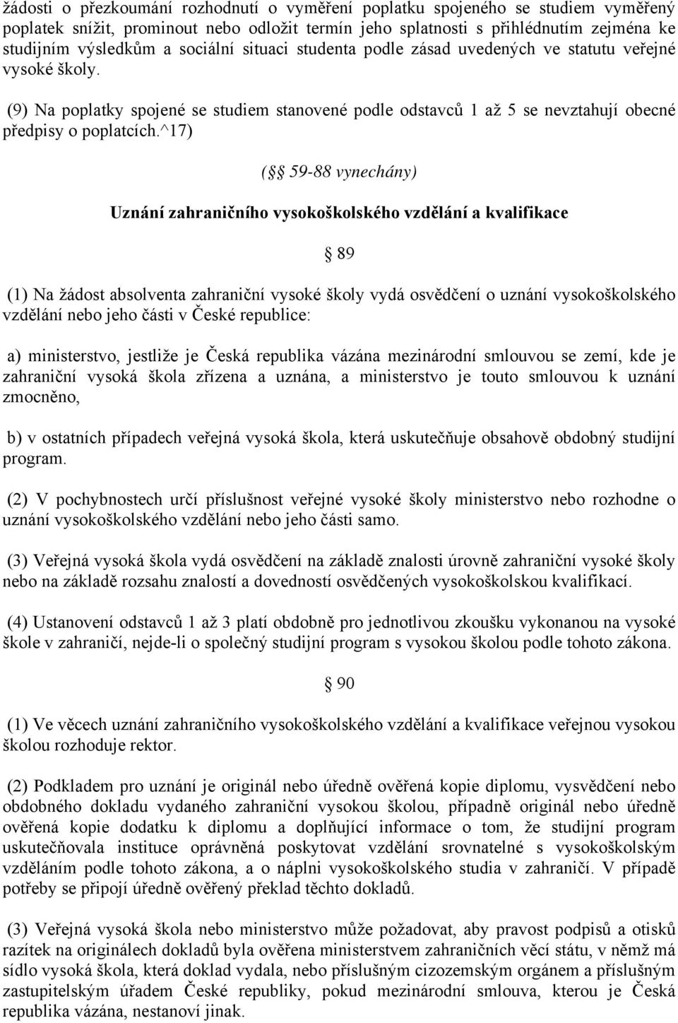 ^17) ( 59-88 vynechány) Uznání zahraničního vysokoškolského vzdělání a kvalifikace 89 (1) Na žádost absolventa zahraniční vysoké školy vydá osvědčení o uznání vysokoškolského vzdělání nebo jeho části