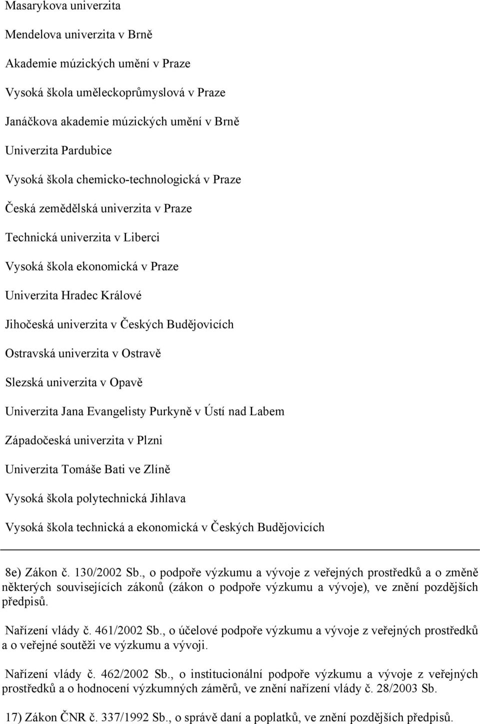 Ostravská univerzita v Ostravě Slezská univerzita v Opavě Univerzita Jana Evangelisty Purkyně v Ústí nad Labem Západočeská univerzita v Plzni Univerzita Tomáše Bati ve Zlíně Vysoká škola