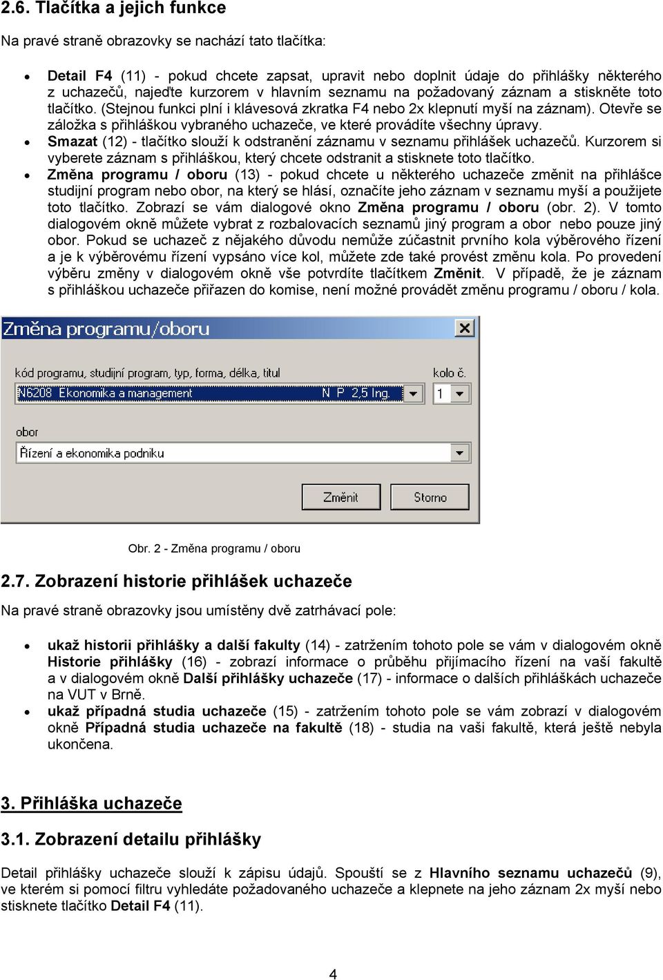 Otevře se záložka s přihláškou vybraného uchazeče, ve které provádíte všechny úpravy. Smazat (12) - tlačítko slouží k odstranění záznamu v seznamu přihlášek uchazečů.