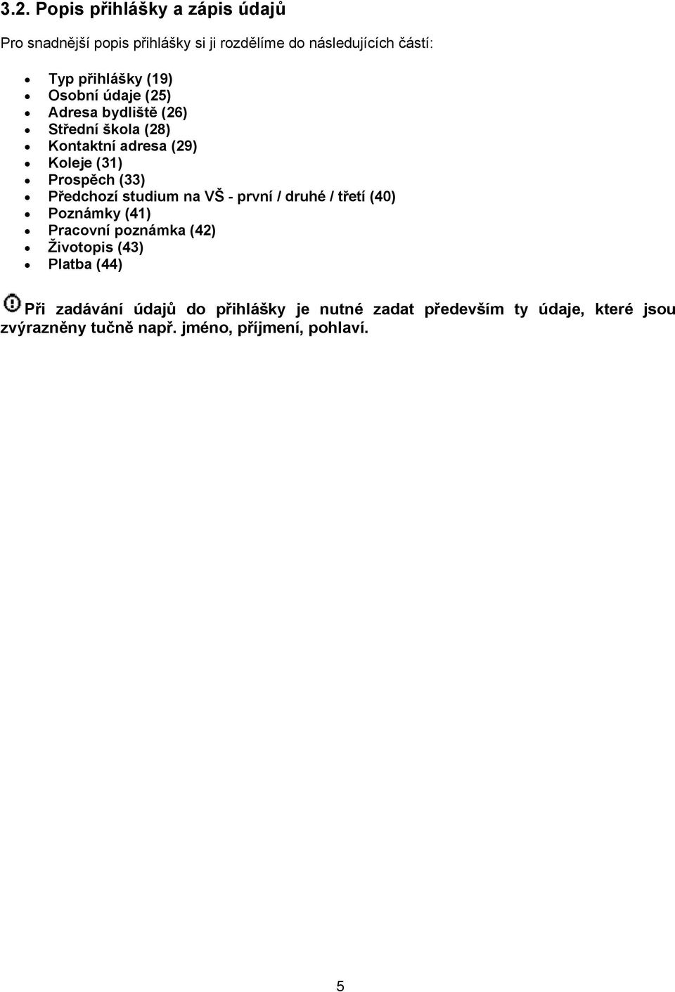 Předchozí studium na VŠ - první / druhé / třetí (40) Poznámky (41) Pracovní poznámka (42) Životopis (43) Platba (44)
