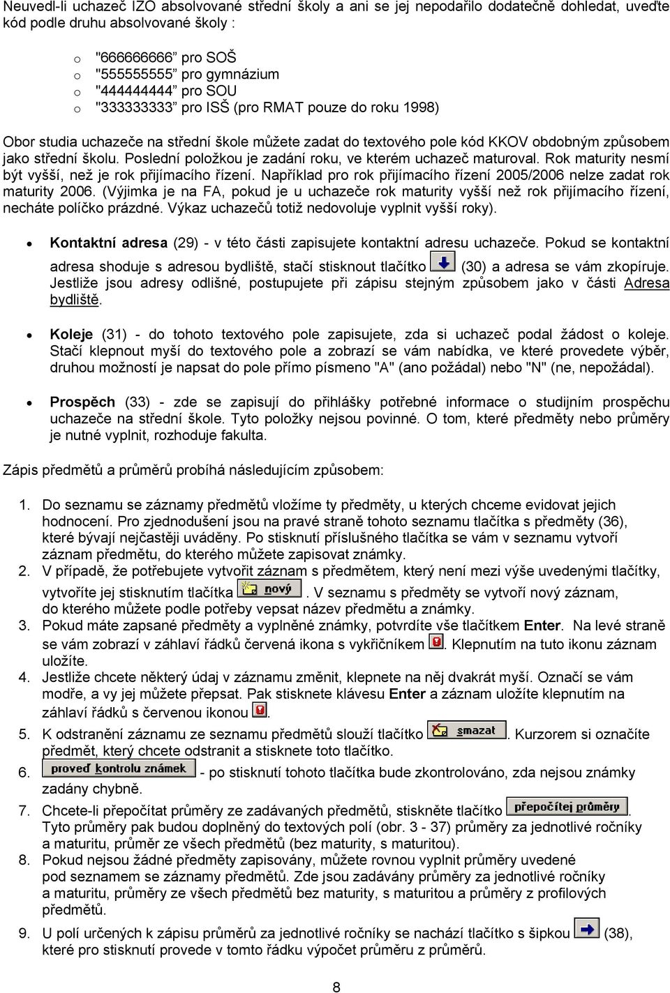 Poslední položkou je zadání roku, ve kterém uchazeč maturoval. Rok maturity nesmí být vyšší, než je rok přijímacího řízení.