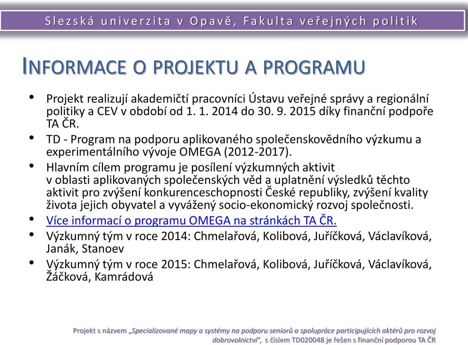 Hlavním cílem programu je posílení výzkumných aktivit v oblasti aplikovaných společenských věd a uplatnění výsledků těchto aktivit pro zvýšení konkurenceschopnosti České republiky, zvýšení kvality