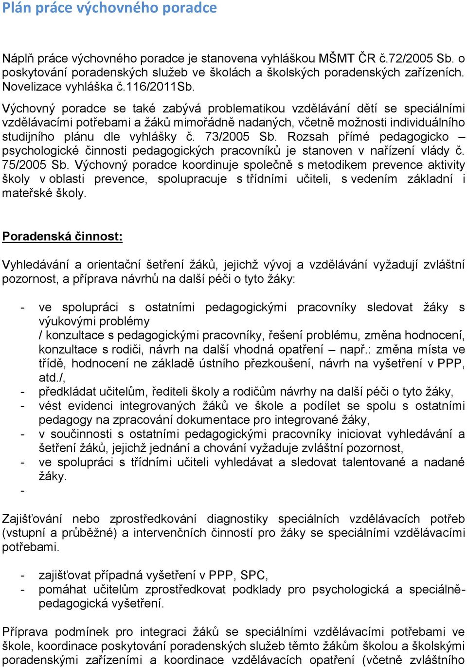 Výchovný poradce se také zabývá problematikou vzdělávání dětí se speciálními vzdělávacími potřebami a žáků mimořádně nadaných, včetně možnosti individuálního studijního plánu dle vyhlášky č.