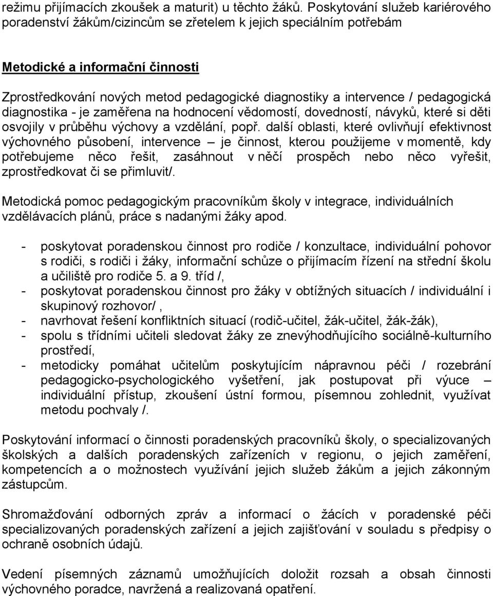 pedagogická diagnostika - je zaměřena na hodnocení vědomostí, dovedností, návyků, které si děti osvojily v průběhu výchovy a vzdělání, popř.