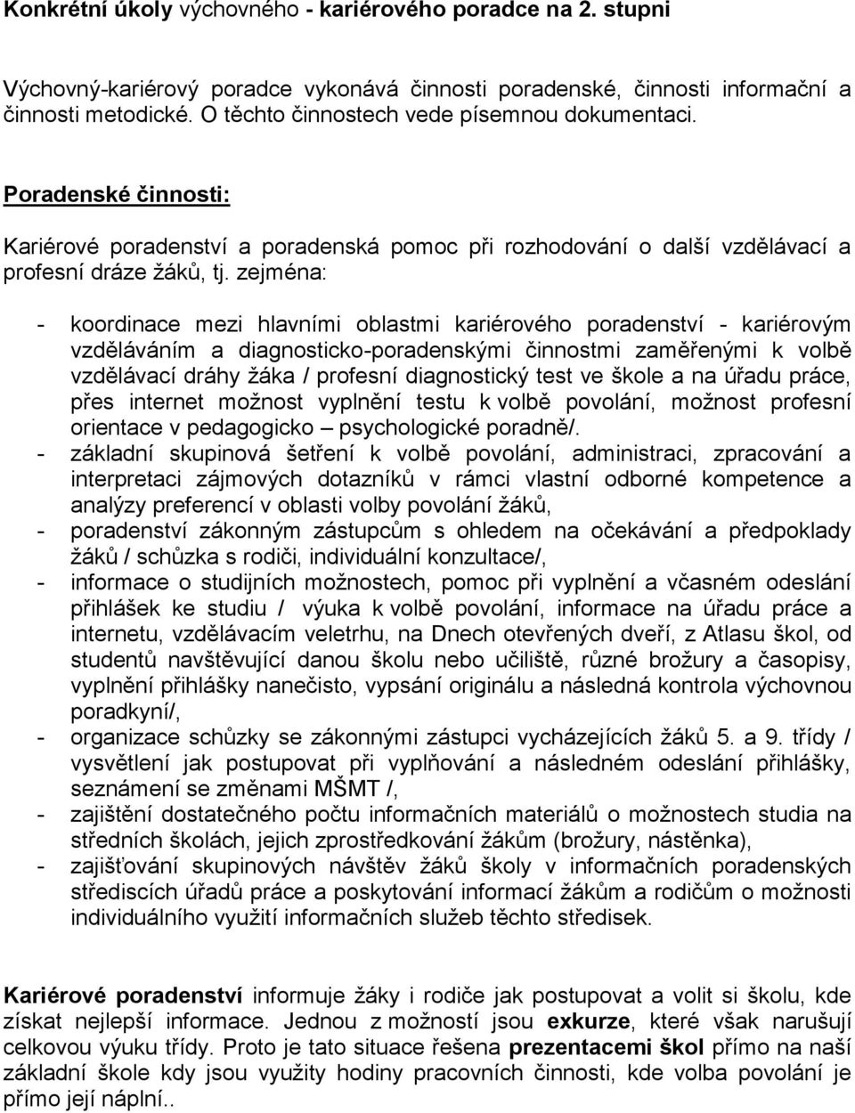 zejména: - koordinace mezi hlavními oblastmi kariérového poradenství - kariérovým vzděláváním a diagnosticko-poradenskými činnostmi zaměřenými k volbě vzdělávací dráhy žáka / profesní diagnostický