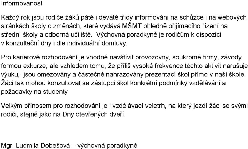 Pro karierové rozhodování je vhodné navštívit provozovny, soukromé firmy, závody formou exkurze, ale vzhledem tomu, že příliš vysoká frekvence těchto aktivit narušuje výuku, jsou omezovány a částečně