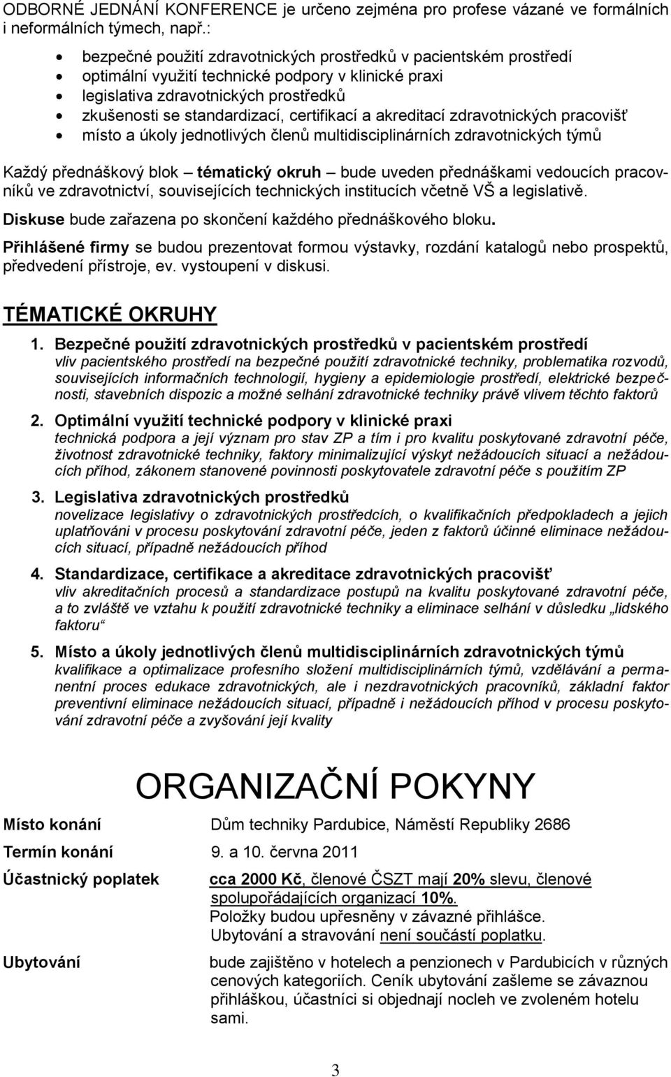 certifikací a akreditací zdravotnických pracovišť místo a úkoly jednotlivých členů multidisciplinárních zdravotnických týmů Kaţdý přednáškový blok tématický okruh bude uveden přednáškami vedoucích