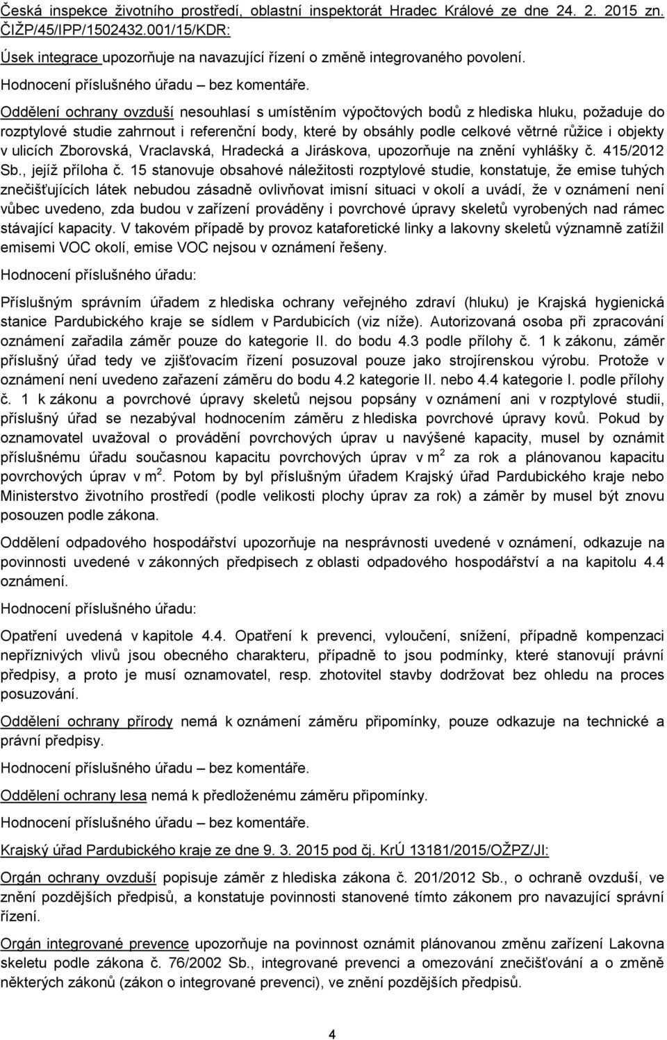 Oddělení ochrany ovzduší nesouhlasí s umístěním výpočtových bodů z hlediska hluku, požaduje do rozptylové studie zahrnout i referenční body, které by obsáhly podle celkové větrné růžice i objekty v
