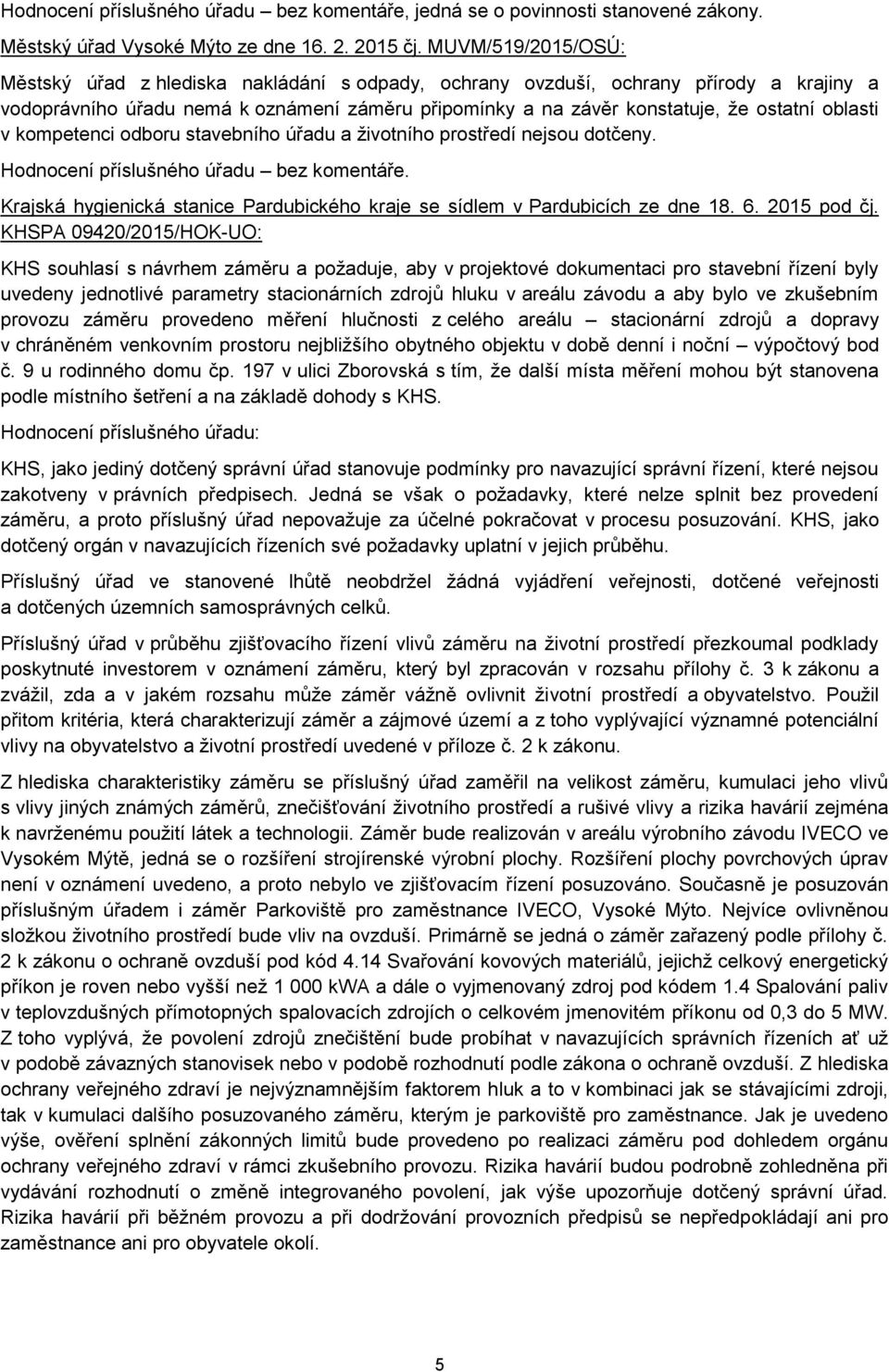 oblasti v kompetenci odboru stavebního úřadu a životního prostředí nejsou dotčeny. Krajská hygienická stanice Pardubického kraje se sídlem v Pardubicích ze dne 18. 6. 2015 pod čj.