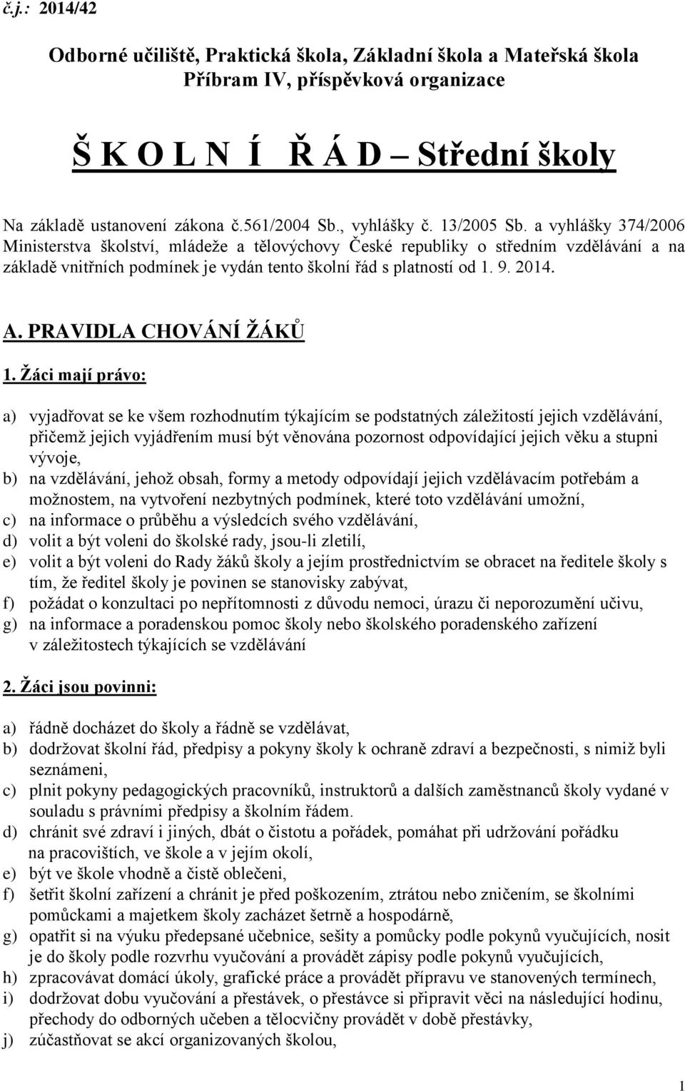 a vyhlášky 374/2006 Ministerstva školství, mládeže a tělovýchovy České republiky o středním vzdělávání a na základě vnitřních podmínek je vydán tento školní řád s platností od 1. 9. 2014. A.