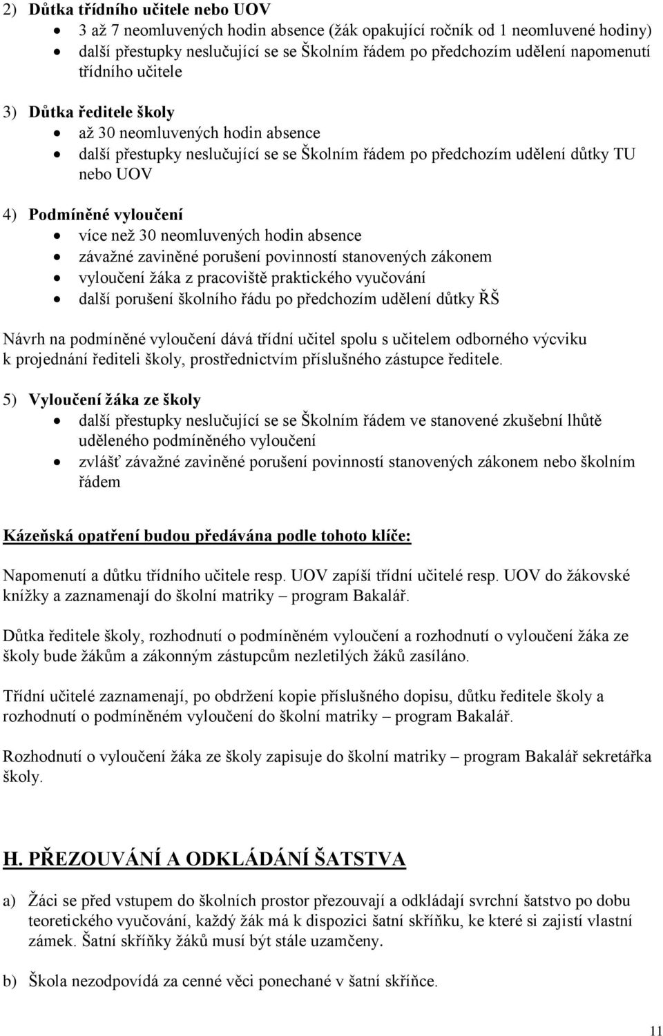 neomluvených hodin absence závažné zaviněné porušení povinností stanovených zákonem vyloučení žáka z pracoviště praktického vyučování další porušení školního řádu po předchozím udělení důtky ŘŠ Návrh