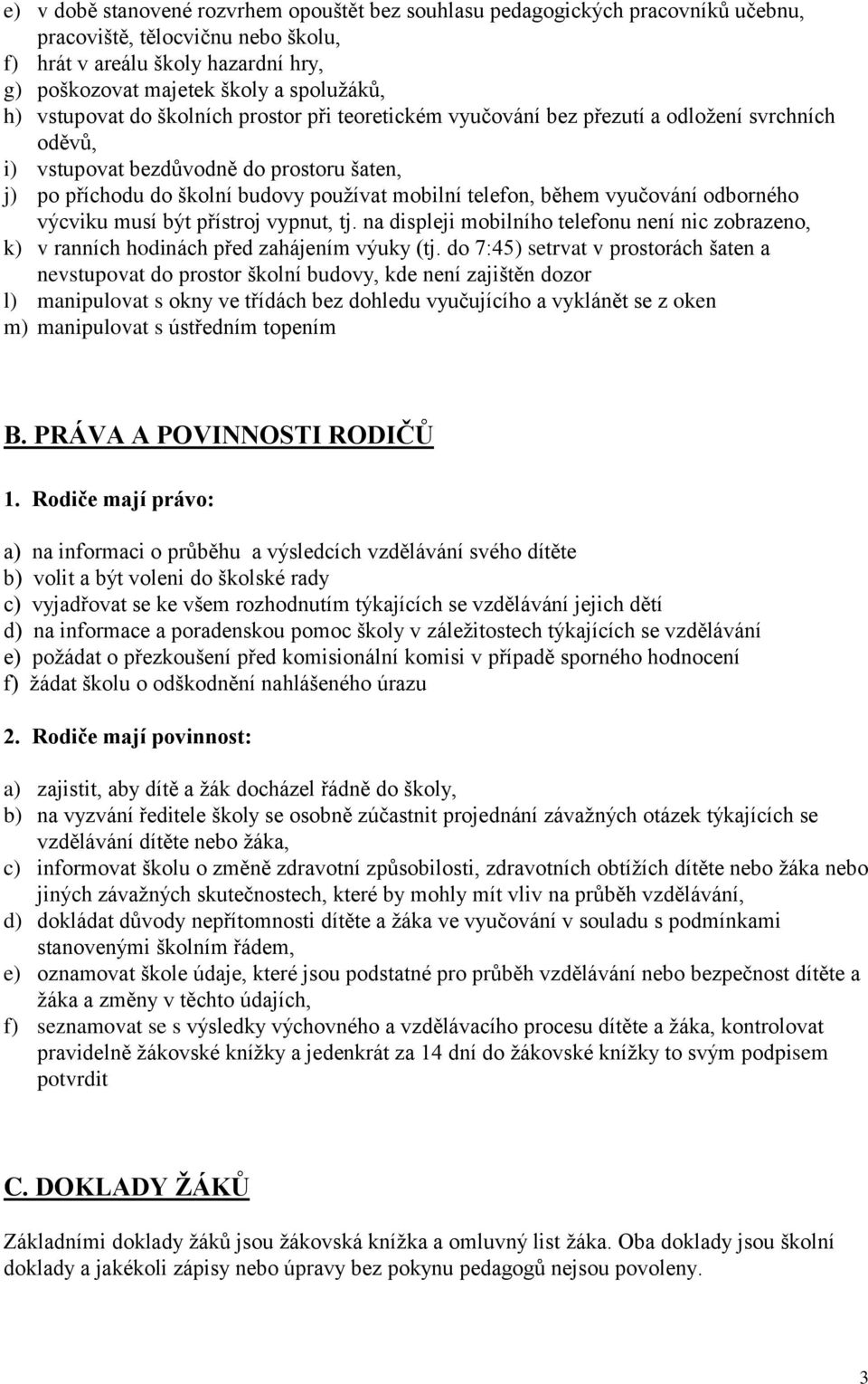 během vyučování odborného výcviku musí být přístroj vypnut, tj. na displeji mobilního telefonu není nic zobrazeno, k) v ranních hodinách před zahájením výuky (tj.