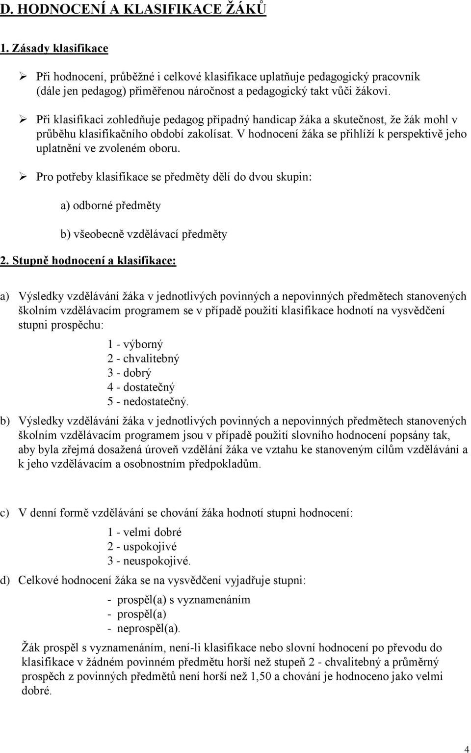 Při klasifikaci zohledňuje pedagog případný handicap žáka a skutečnost, že žák mohl v průběhu klasifikačního období zakolísat.
