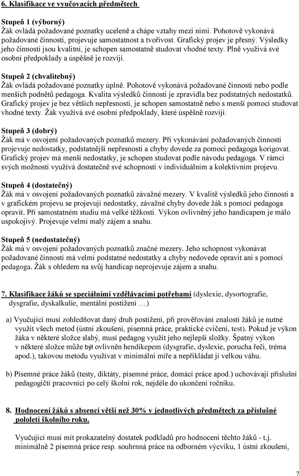 Stupeň 2 (chvalitebný) Žák ovládá požadované poznatky úplně. Pohotově vykonává požadované činnosti nebo podle menších podnětů pedagoga.