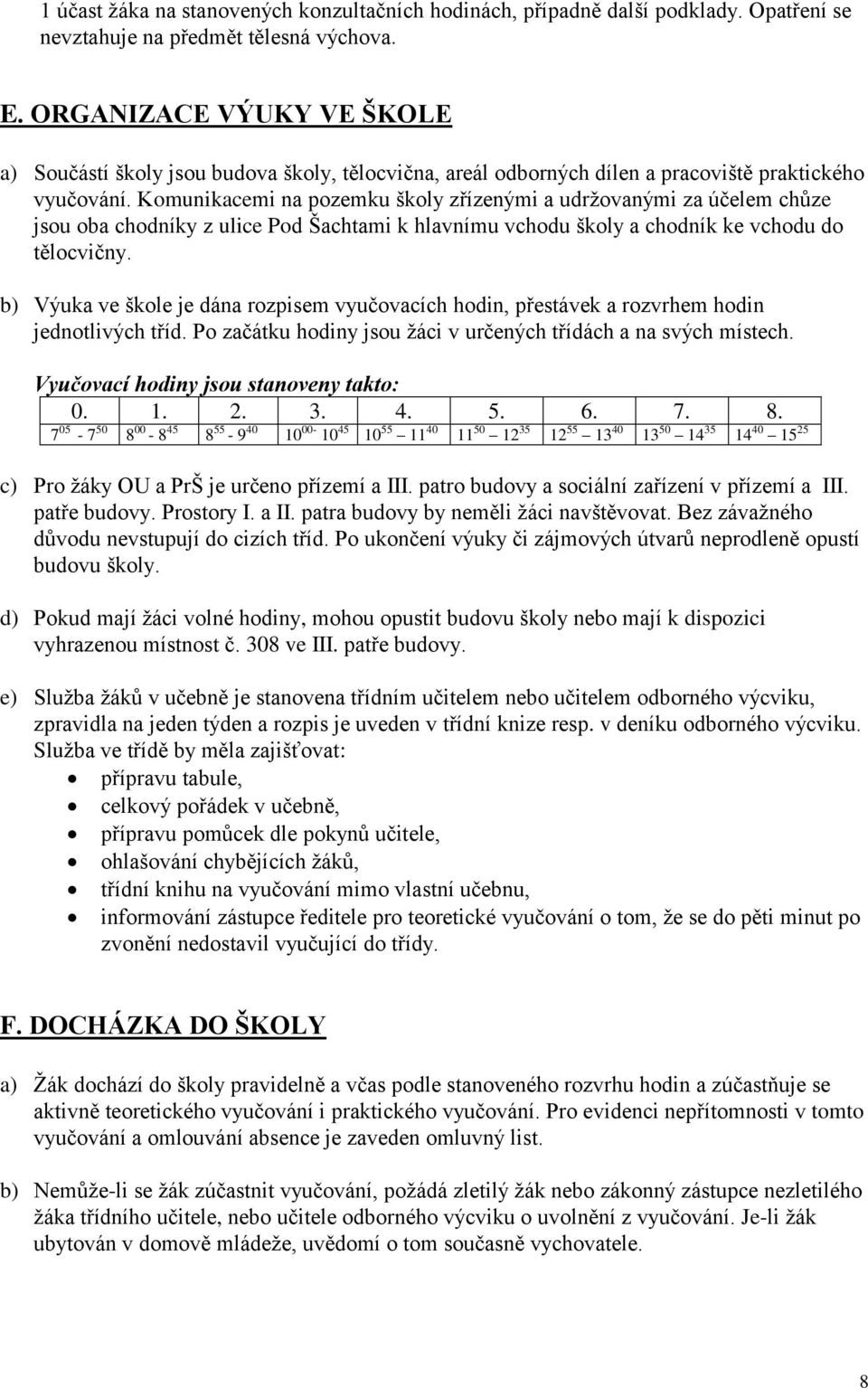 Komunikacemi na pozemku školy zřízenými a udržovanými za účelem chůze jsou oba chodníky z ulice Pod Šachtami k hlavnímu vchodu školy a chodník ke vchodu do tělocvičny.