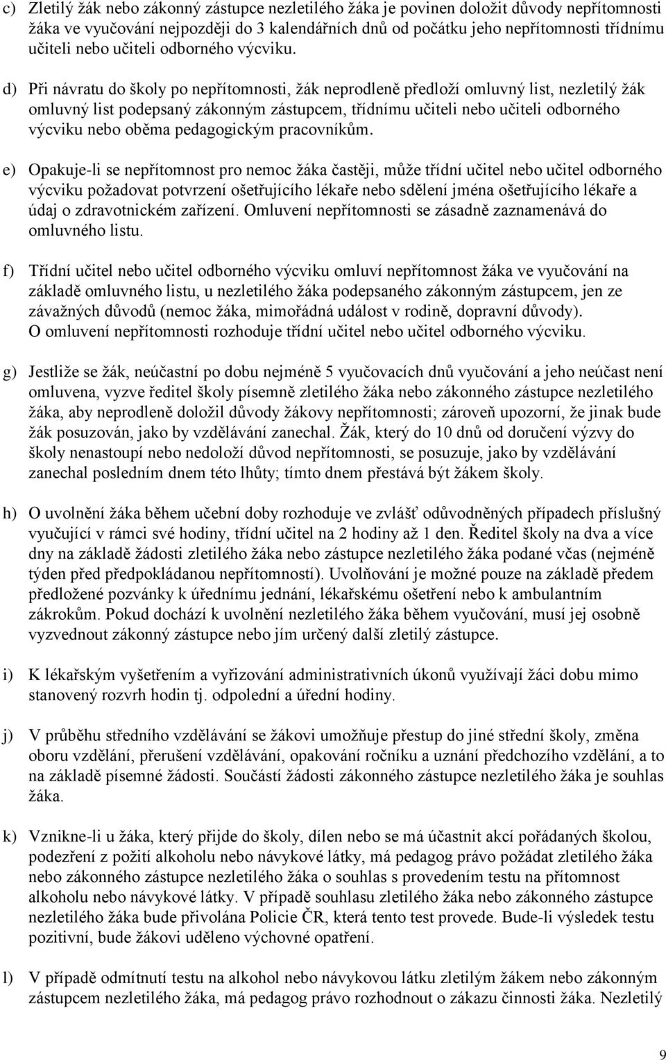 d) Při návratu do školy po nepřítomnosti, žák neprodleně předloží omluvný list, nezletilý žák omluvný list podepsaný zákonným zástupcem, třídnímu učiteli nebo učiteli odborného výcviku nebo oběma