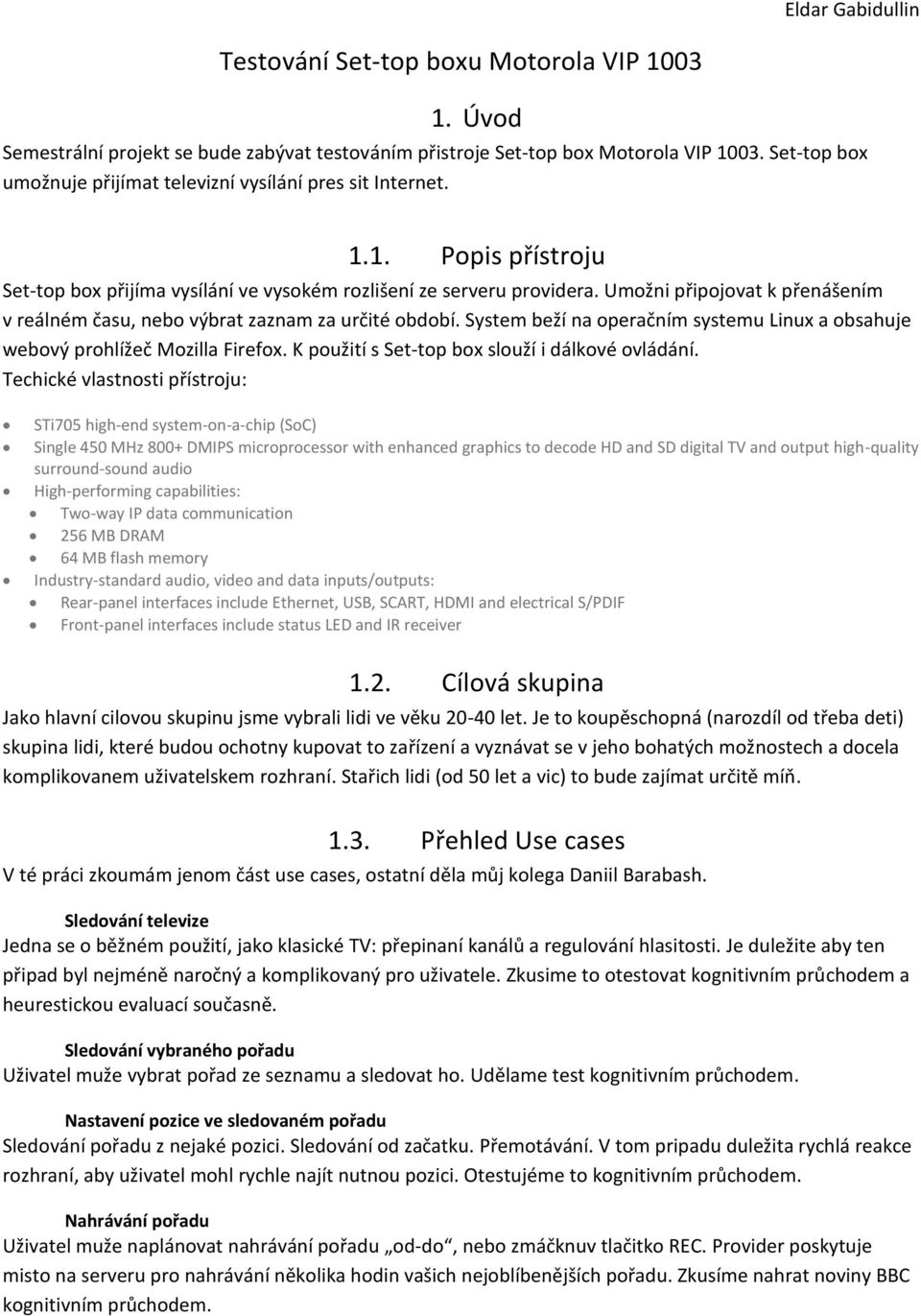 Umožni připojovat k přenášením v reálném času, nebo výbrat zaznam za určité období. System beží na operačním systemu Linux a obsahuje webový prohlížeč Mozilla Firefox.