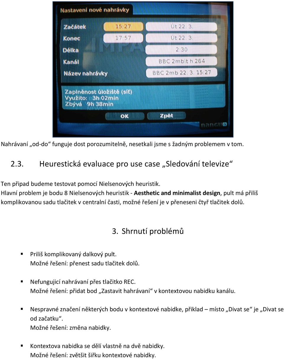 Shrnutí problémů Priliš komplikovaný dalkový pult. Možné řešení: přenest sadu tlačitek dolů. Nefungujicí nahrávaní přes tlačitko REC.