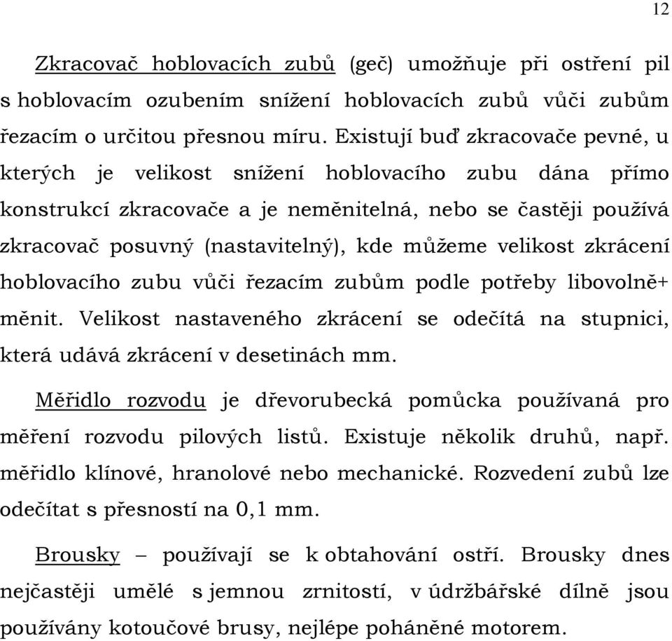 velikost zkrácení hoblovacího zubu vůči řezacím zubům podle potřeby libovolně+ měnit. Velikost nastaveného zkrácení se odečítá na stupnici, která udává zkrácení v desetinách mm.