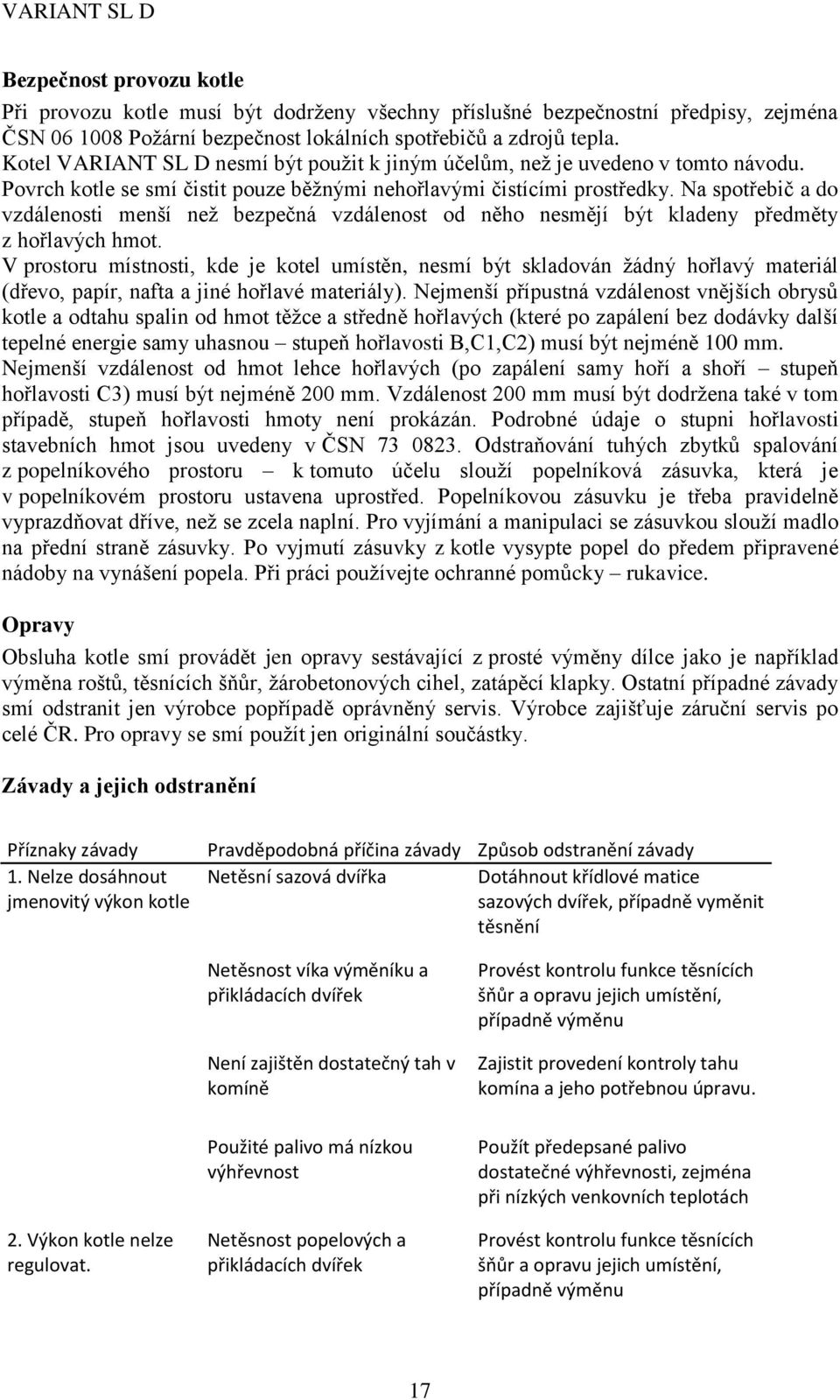 Na spotřebič a do vzdálenosti menší než bezpečná vzdálenost od něho nesmějí být kladeny předměty z hořlavých hmot.