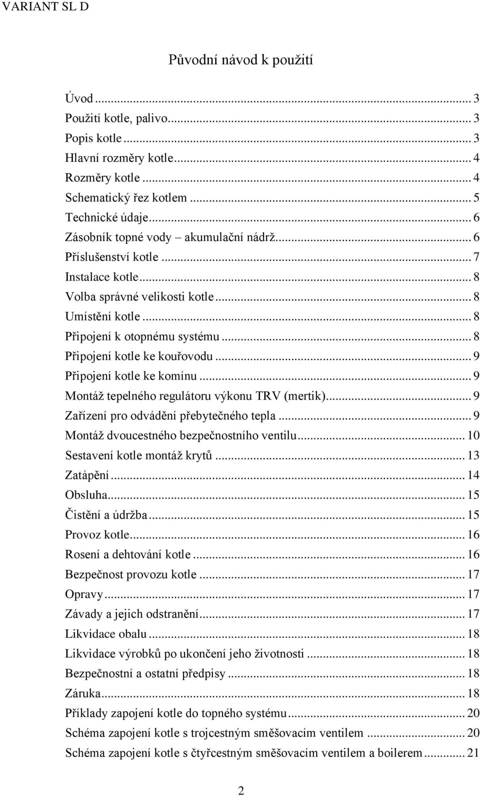.. 8 Připojení kotle ke kouřovodu... 9 Připojení kotle ke komínu... 9 Montáž tepelného regulátoru výkonu TRV (mertik)... 9 Zařízení pro odvádění přebytečného tepla.