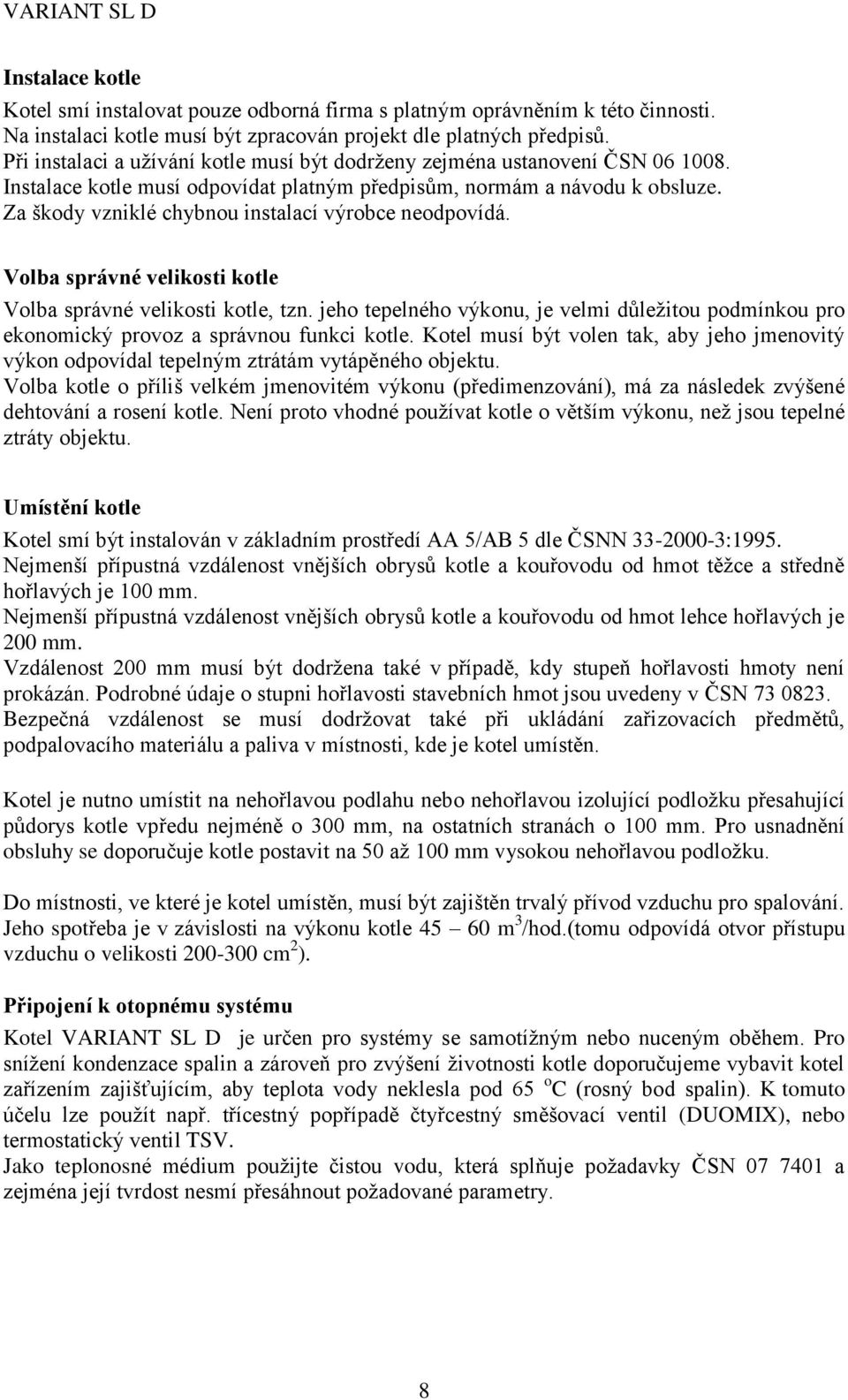 Za škody vzniklé chybnou instalací výrobce neodpovídá. Volba správné velikosti kotle Volba správné velikosti kotle, tzn.