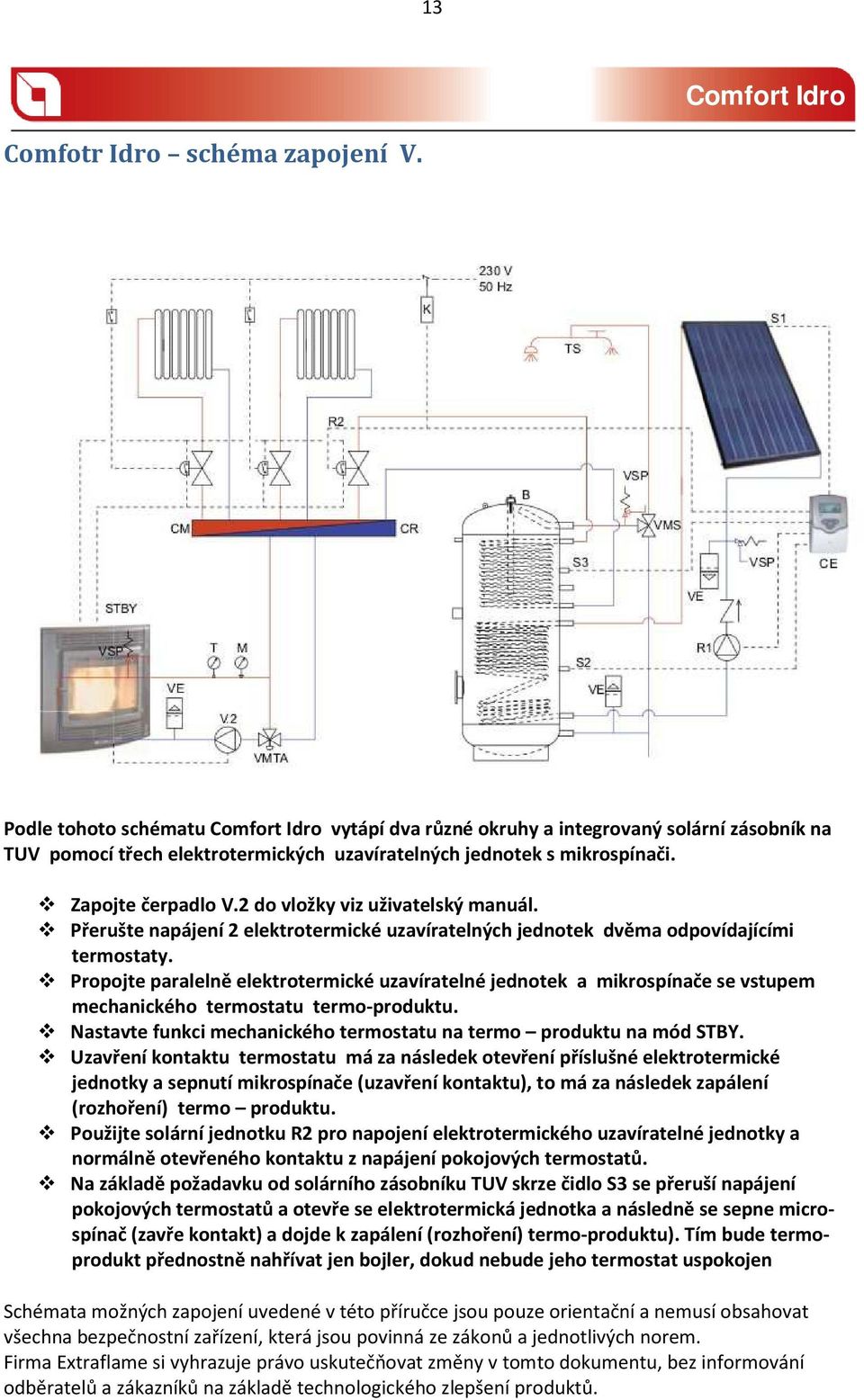 2 do vložky viz uživatelský manuál. Přerušte napájení 2 elektrotermické uzavíratelných jednotek dvěma odpovídajícími termostaty.