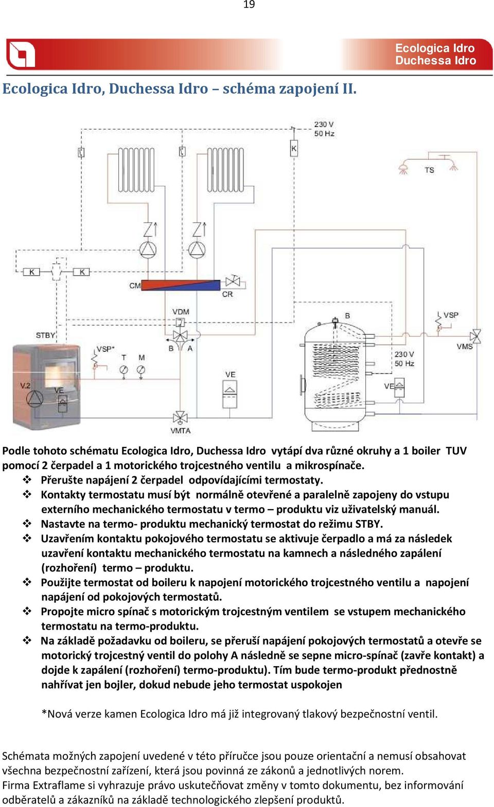 Přerušte napájení 2 čerpadel odpovídajícími termostaty.