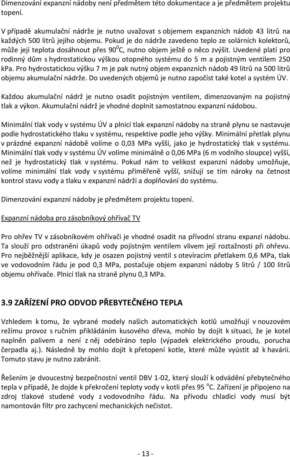 Pokud je do nádrže zavedeno teplo ze solárních kolektorů, může její teplota dosáhnout přes 90 0 C, nutno objem ještě o něco zvýšit.