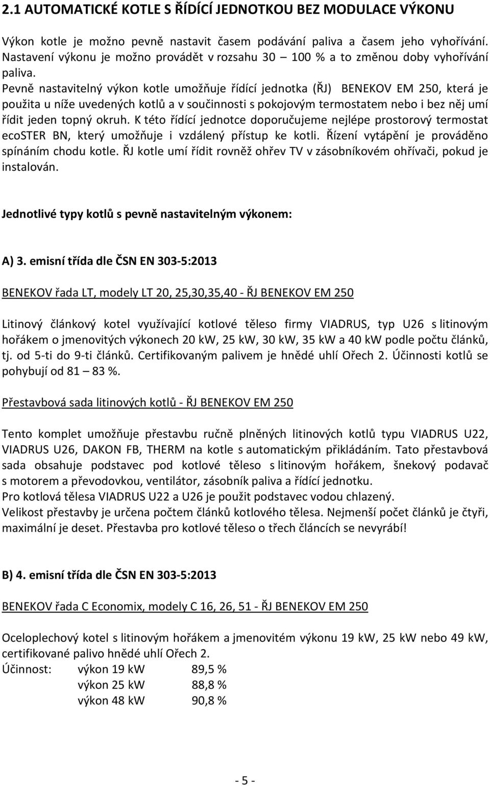 Pevně nastavitelný výkon kotle umožňuje řídící jednotka (ŘJ) BENEKOV EM 250, která je použita u níže uvedených kotlů a v součinnosti s pokojovým termostatem nebo i bez něj umí řídit jeden topný okruh.