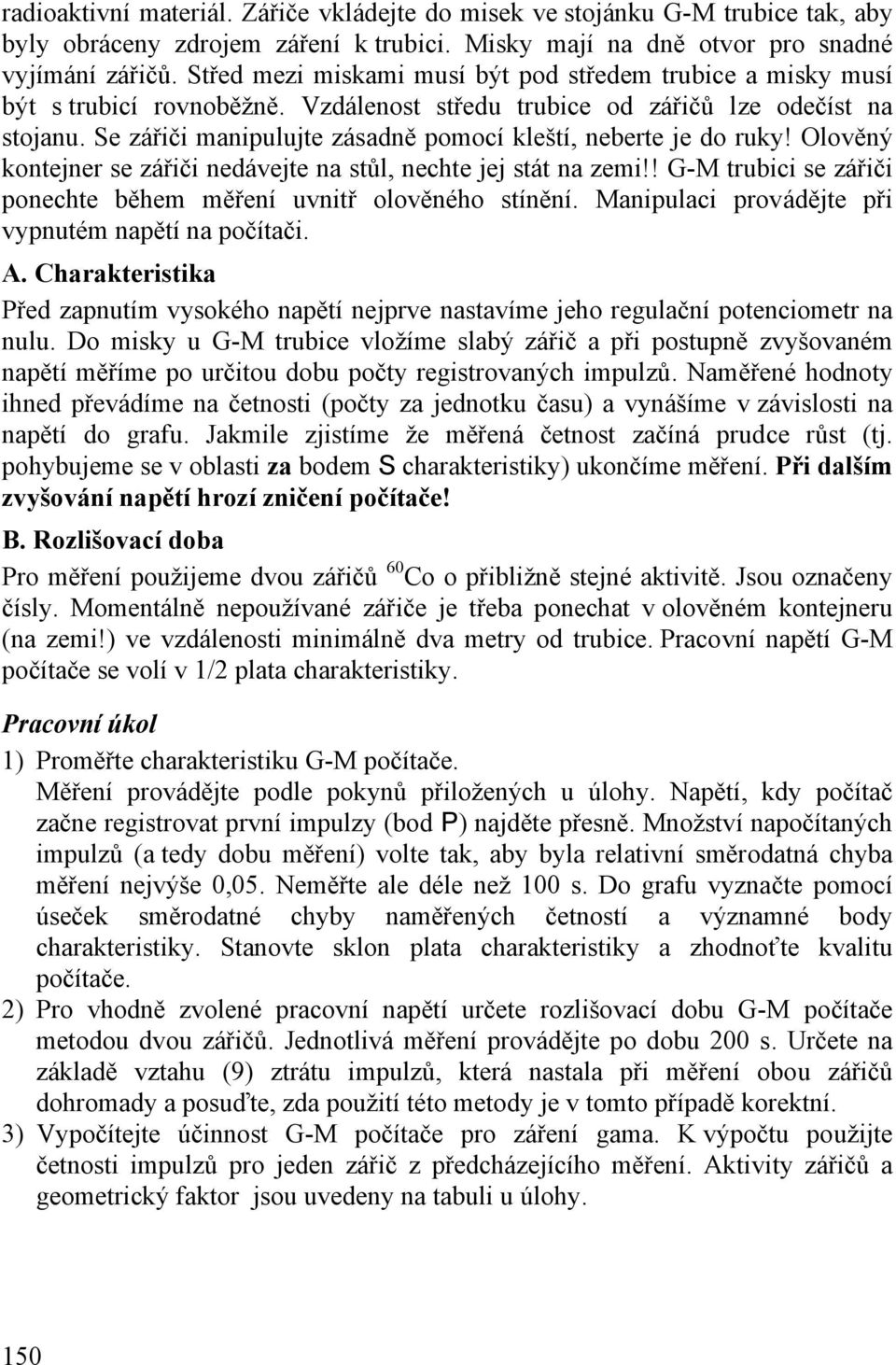 Se zářiči manipulujte zásadně pomocí kleští, neberte je do ruky! Olověný kontejner se zářiči nedávejte na stůl, nechte jej stát na zemi!