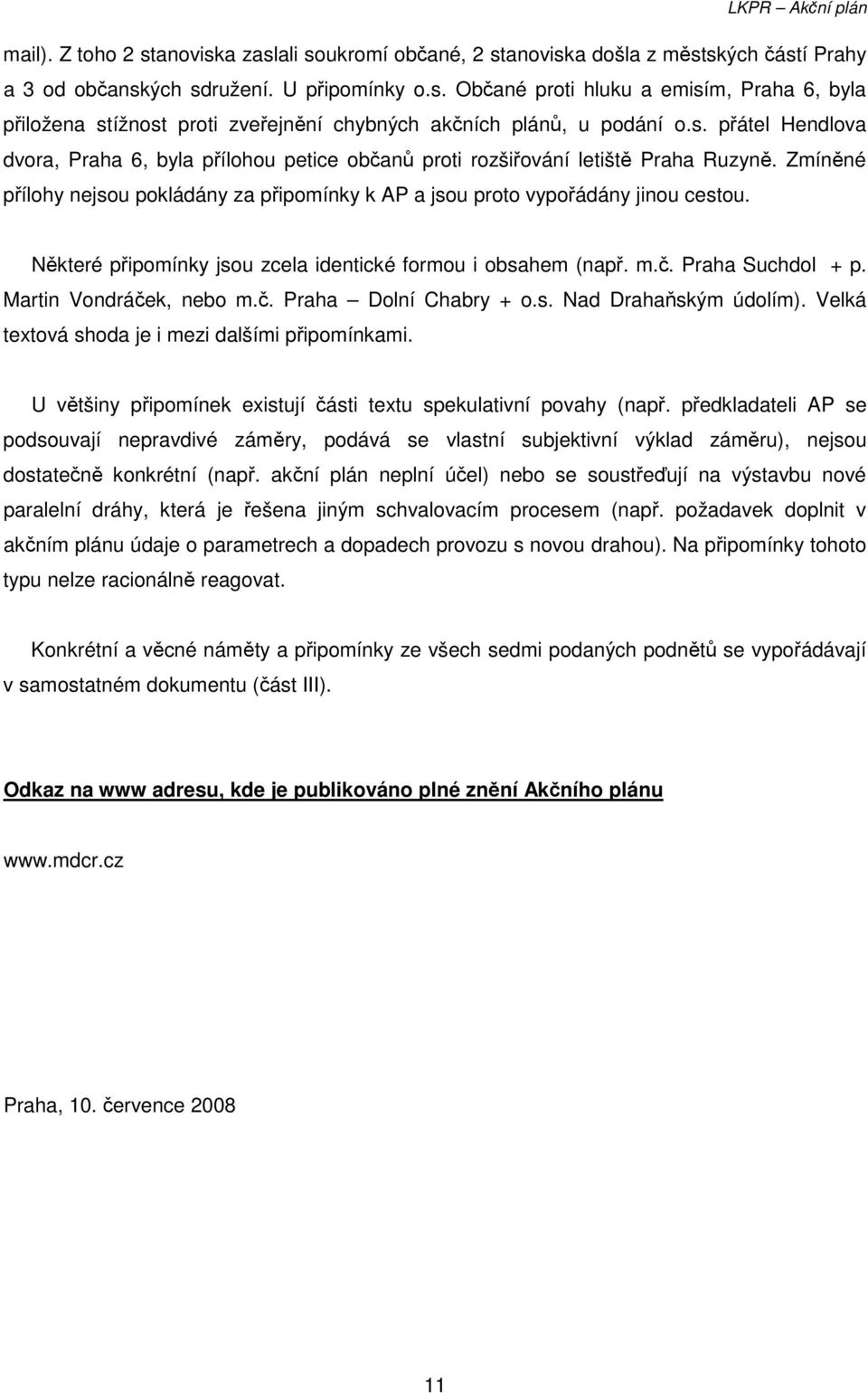Některé připomínky jsou zcela identické formou i obsahem (např. m.č. Praha Suchdol + p. Martin Vondráček, nebo m.č. Praha Dolní Chabry + o.s. Nad Drahaňským údolím).
