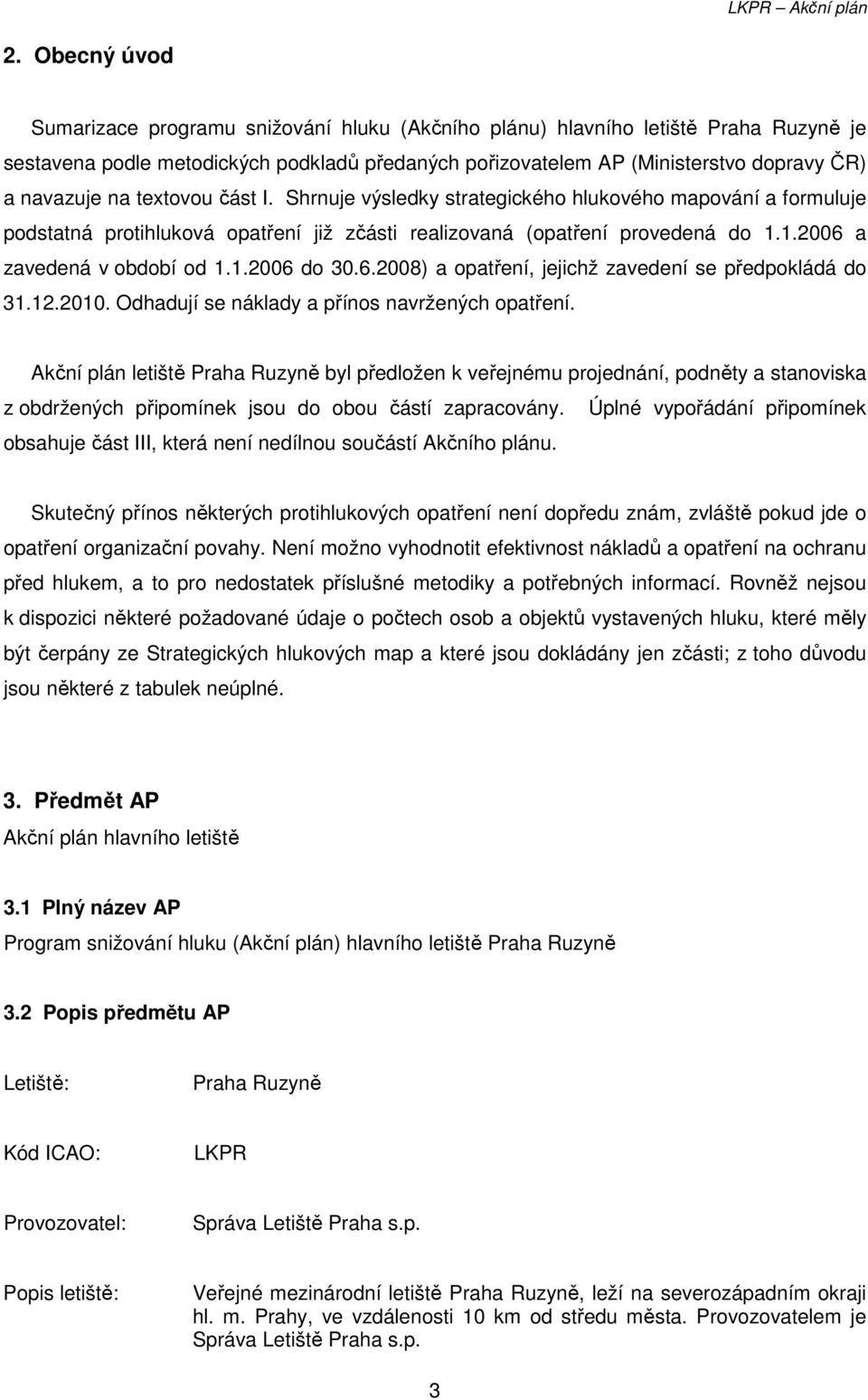 1.2006 a zavedená v období od 1.1.2006 do 30.6.2008) a opatření, jejichž zavedení se předpokládá do 31.12.2010. Odhadují se náklady a přínos navržených opatření.