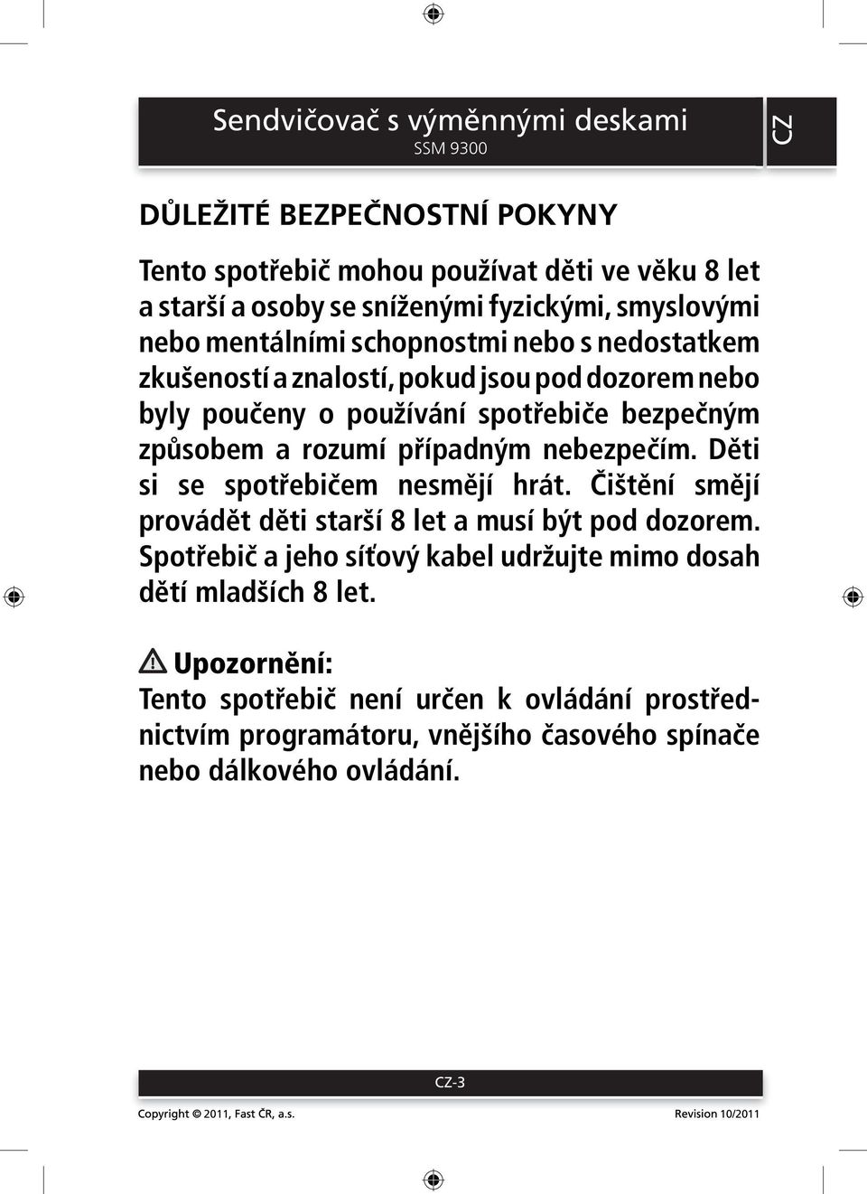 a rozumí případným nebezpečím. Děti si se spotřebičem nesmějí hrát. Čištění smějí provádět děti starší 8 let a musí být pod dozorem.