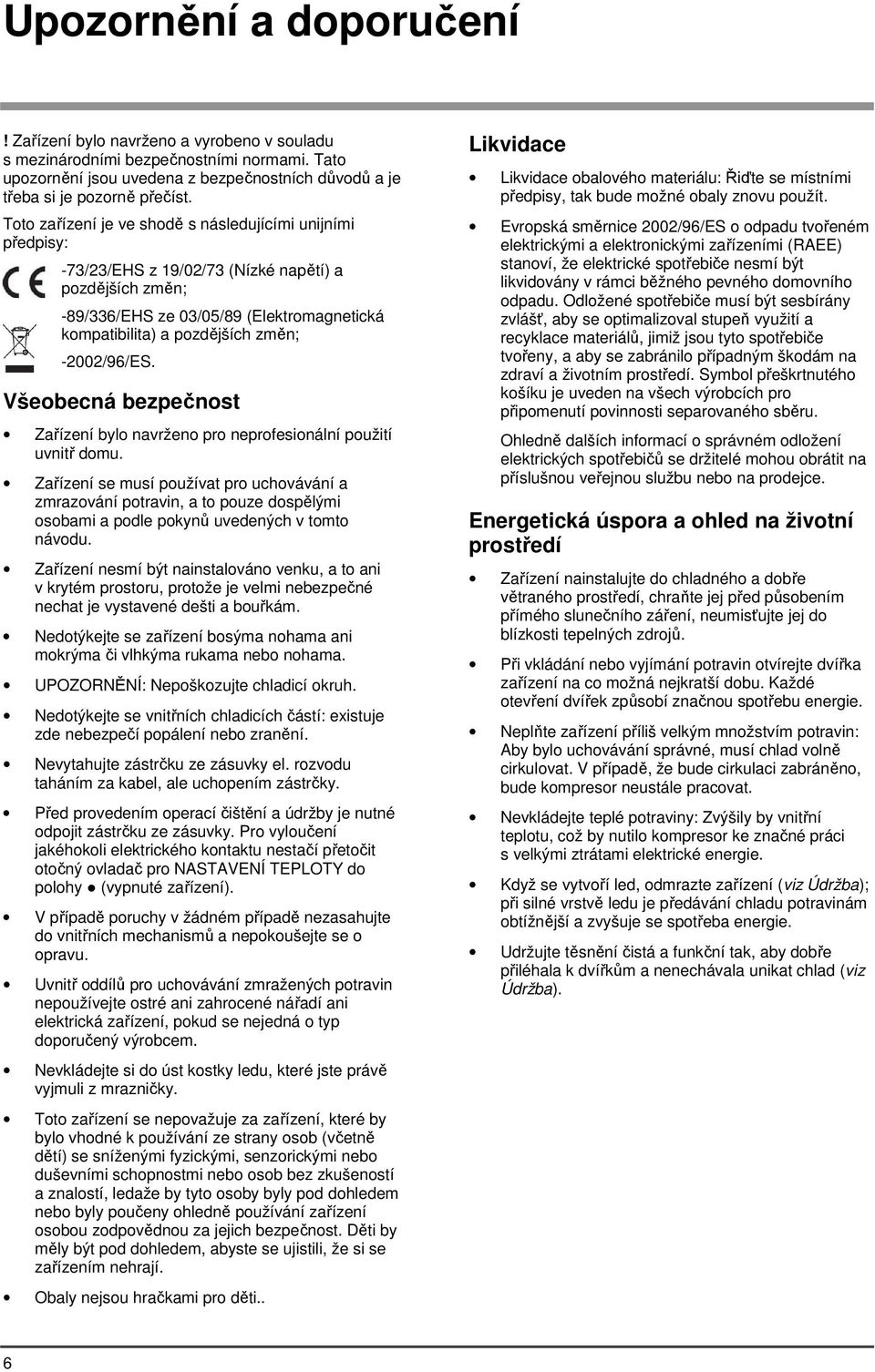 -2002/96/ES. Všeobecná bezpečnost Zařízení bylo navrženo pro neprofesionální použití uvnitř domu.