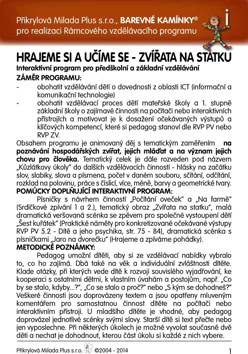 , BAREVNÉ KAMÍNKY pro realizaci Rámcového vzdělávacího programu Hrajeme si A UČÍME SE - ZVÍŘATA NA STATKU Interaktivní program pro předškolní a základní vzdělávání ZÁMĚR PROGRAMU: - obohatit