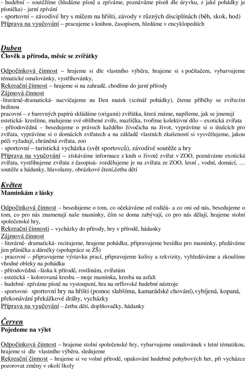 vybarvujeme tématické omalovánky, vystihovánky, Rekreaní innost hrajeme si na zahrad, chodíme do jarní pírody -literárn-dramatická- nacviujeme na Den matek (scéná pohádky), teme píbhy se zvíecím